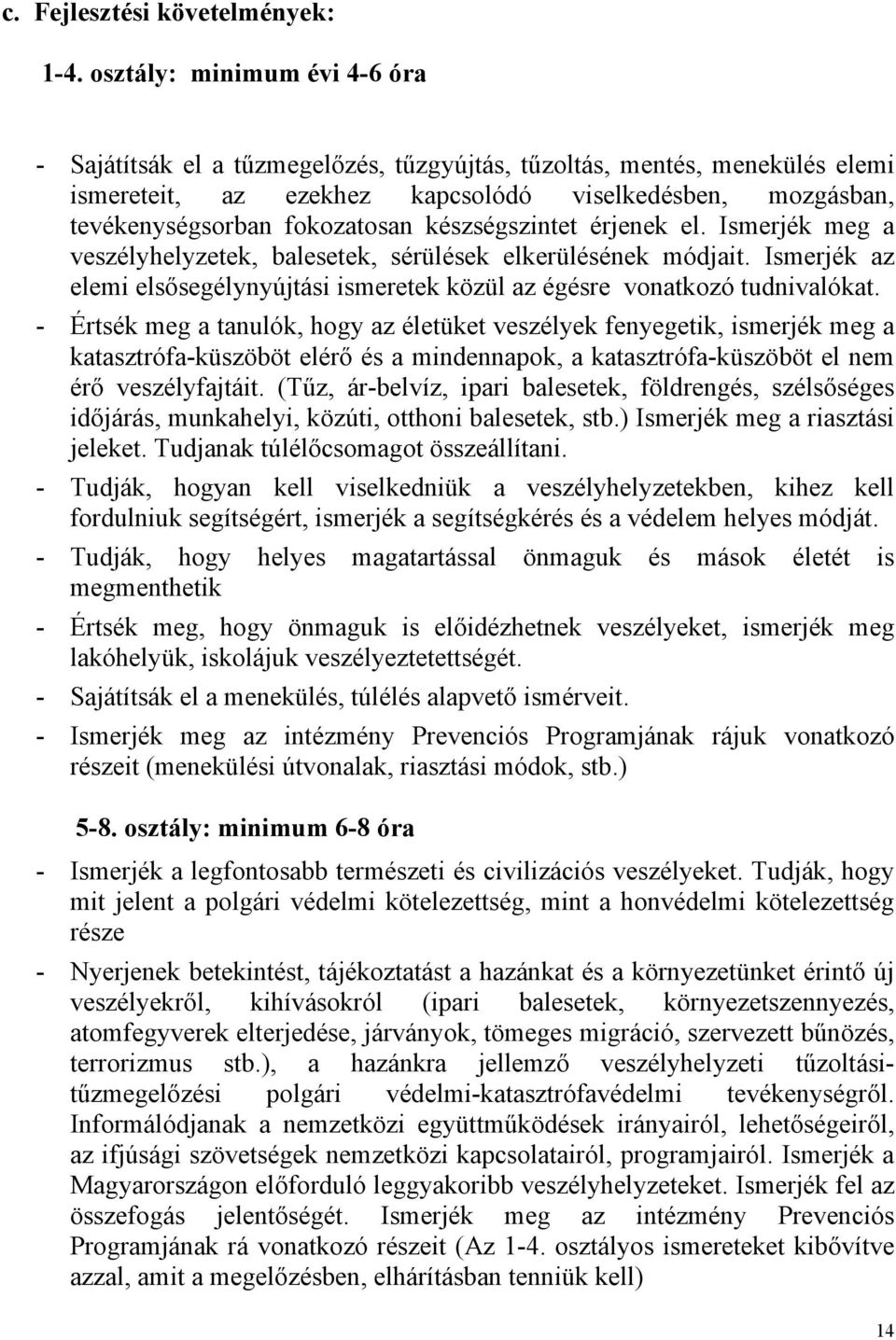 készségszintet érjenek el. Ismerjék meg a veszélyhelyzetek, balesetek, sérülések elkerülésének módjait. Ismerjék az elemi elsősegélynyújtási ismeretek közül az égésre vonatkozó tudnivalókat.