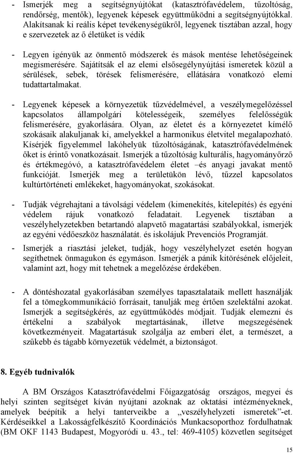 Sajátítsák el az elemi elsősegélynyújtási ismeretek közül a sérülések, sebek, törések felismerésére, ellátására vonatkozó elemi tudattartalmakat.