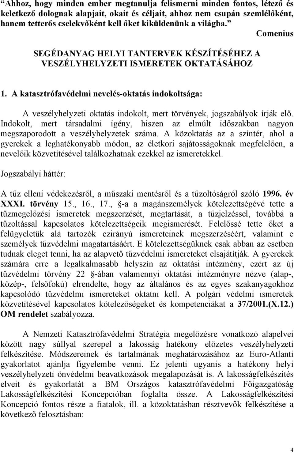 A katasztrófavédelmi nevelés-oktatás indokoltsága: A veszélyhelyzeti oktatás indokolt, mert törvények, jogszabályok írják elő.