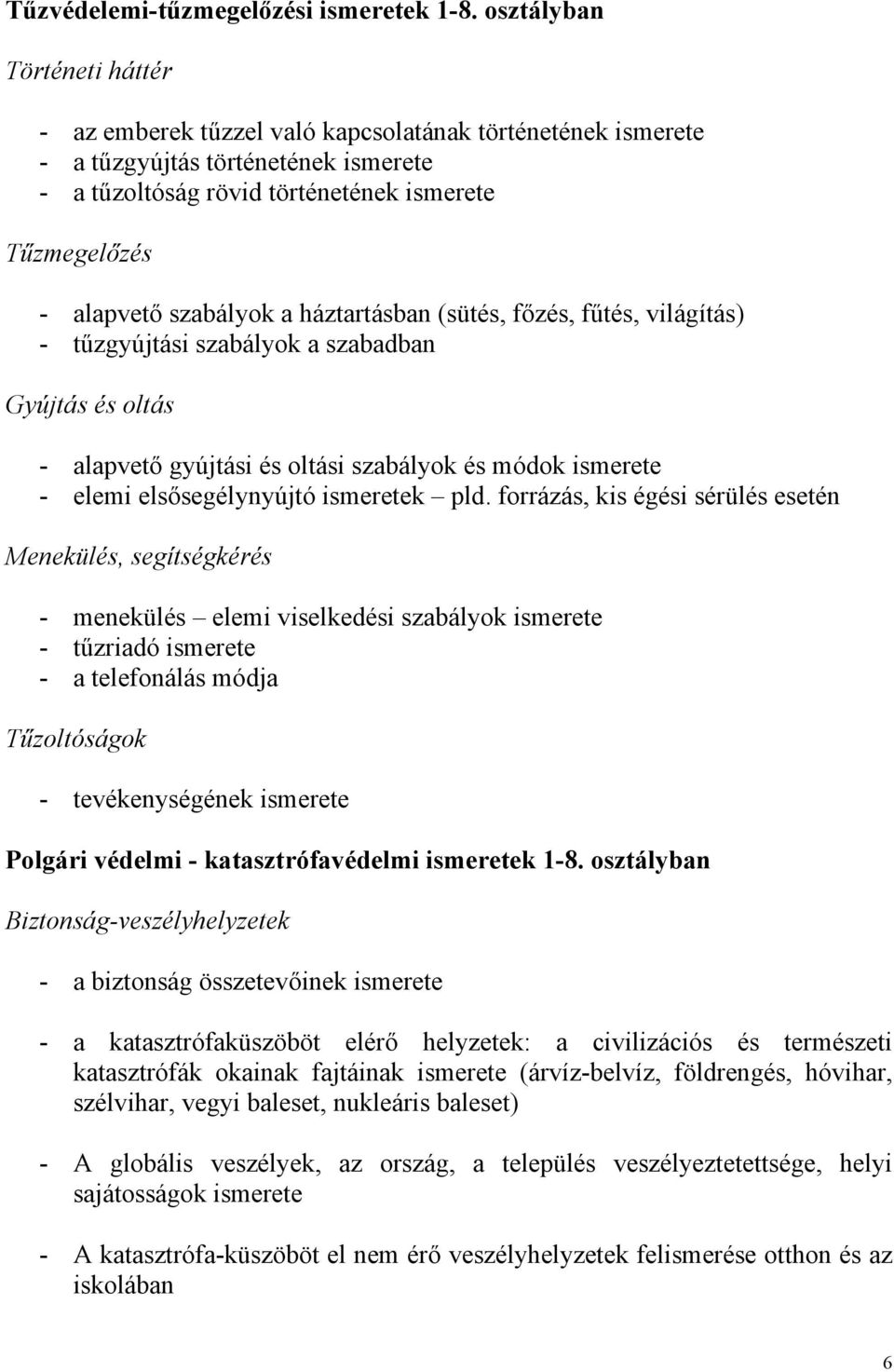 szabályok a háztartásban (sütés, főzés, fűtés, világítás) - tűzgyújtási szabályok a szabadban Gyújtás és oltás - alapvető gyújtási és oltási szabályok és módok ismerete - elemi elsősegélynyújtó