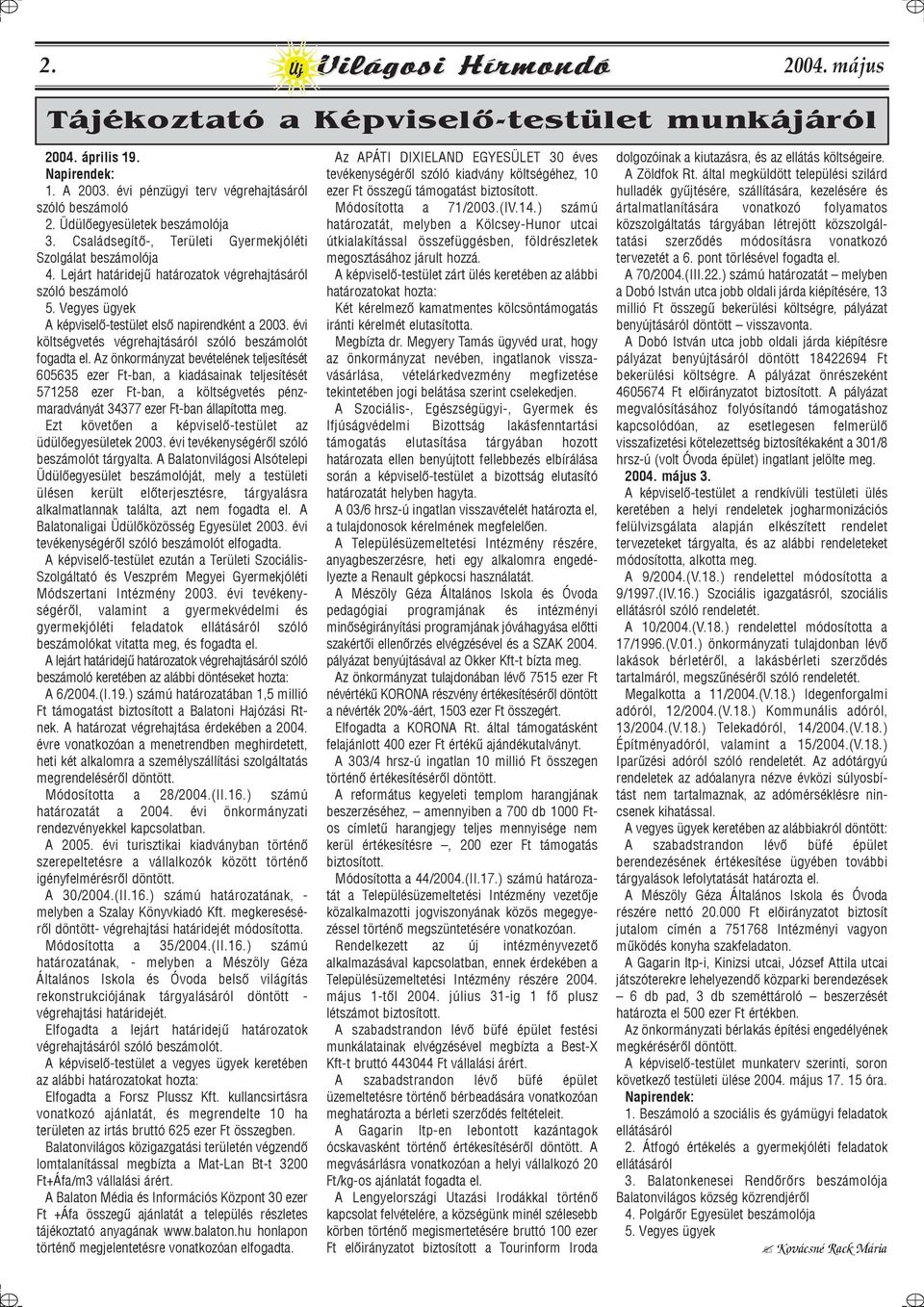 Vegyes ügyek A képviselõ-testület elsõ napirendként a 2003. évi költségvetés végrehajtásáról szóló beszámolót fogadta el.