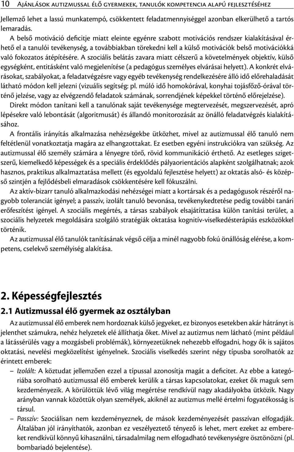 fokozatos átépítésére. A szociális belátás zavara miatt célszerű a követelmények objektív, külső egységként, entitásként való megjelenítése (a pedagógus személyes elvárásai helyett).