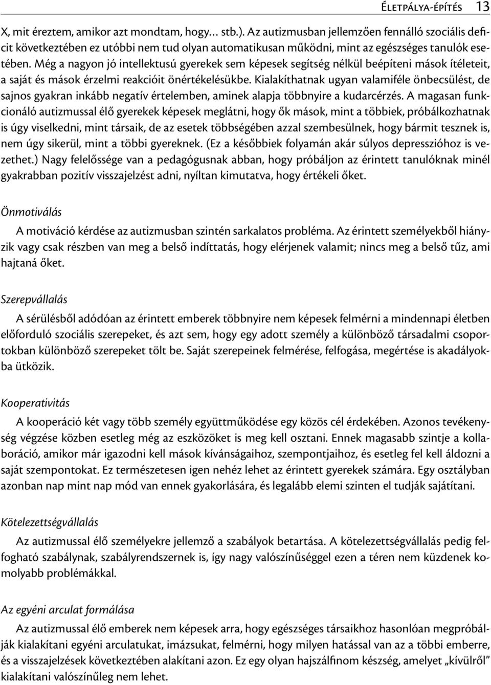 Még a nagyon jó intellektusú gyerekek sem képesek segítség nélkül beépíteni mások ítéleteit, a saját és mások érzelmi reakcióit önértékelésükbe.