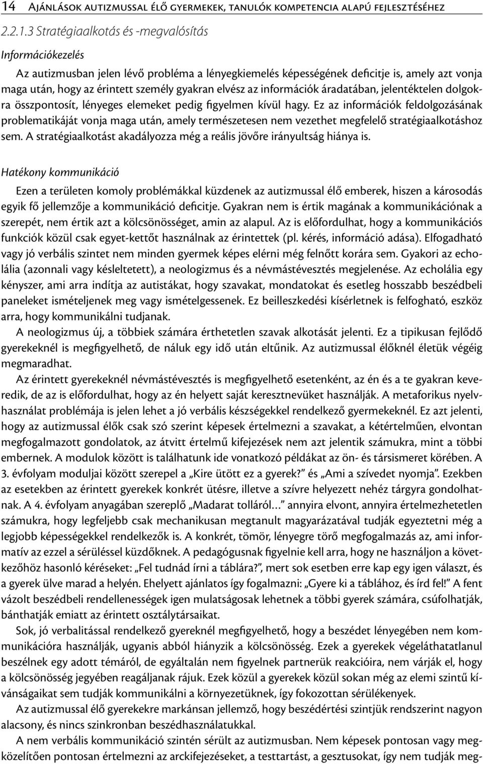 hagy. Ez az információk feldolgozásának problematikáját vonja maga után, amely természetesen nem vezethet megfelelő stratégiaalkotáshoz sem.