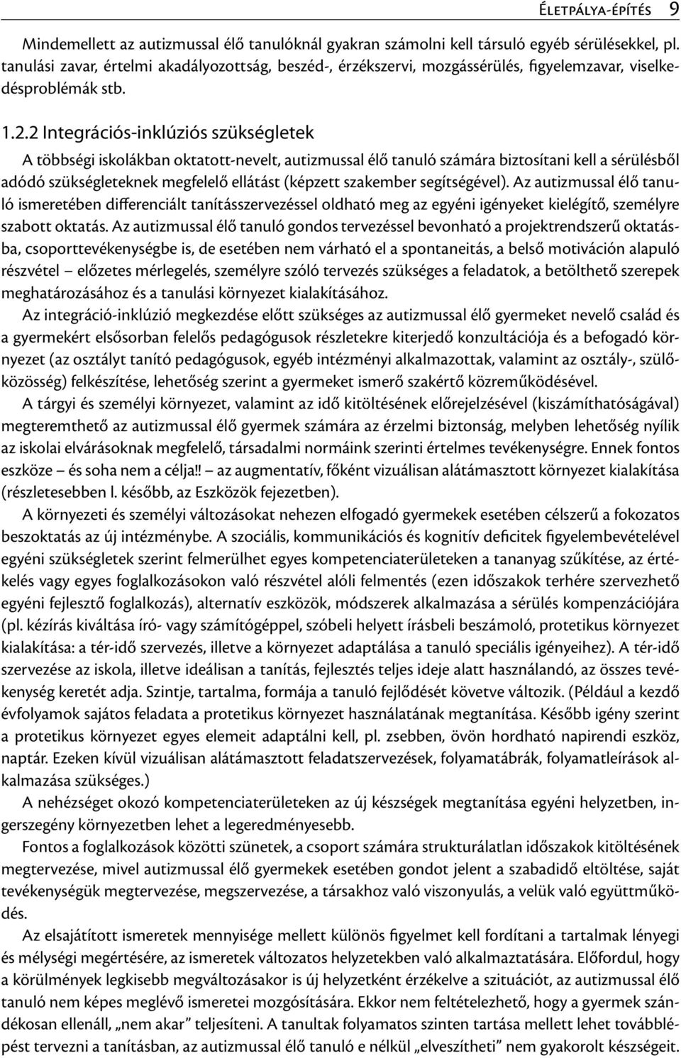 2 Integrációs-inklúziós szükségletek A többségi iskolákban oktatott-nevelt, autizmussal élő tanuló számára biztosítani kell a sérülésből adódó szükségleteknek megfelelő ellátást (képzett szakember