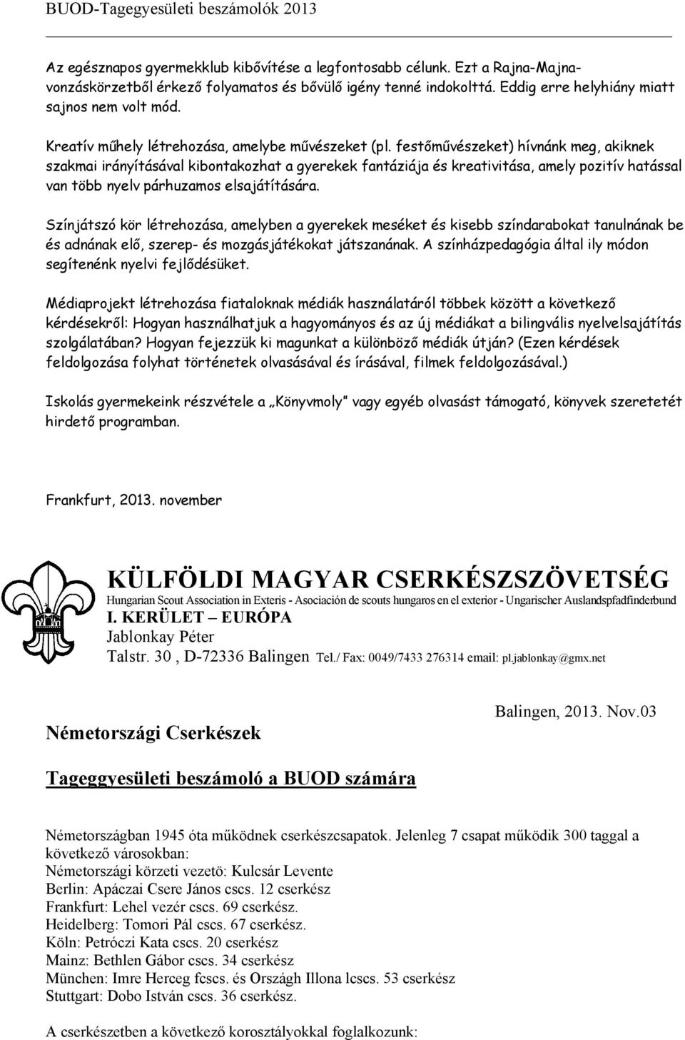 festőművészeket) hívnánk meg, akiknek szakmai irányításával kibontakozhat a gyerekek fantáziája és kreativitása, amely pozitív hatással van több nyelv párhuzamos elsajátítására.