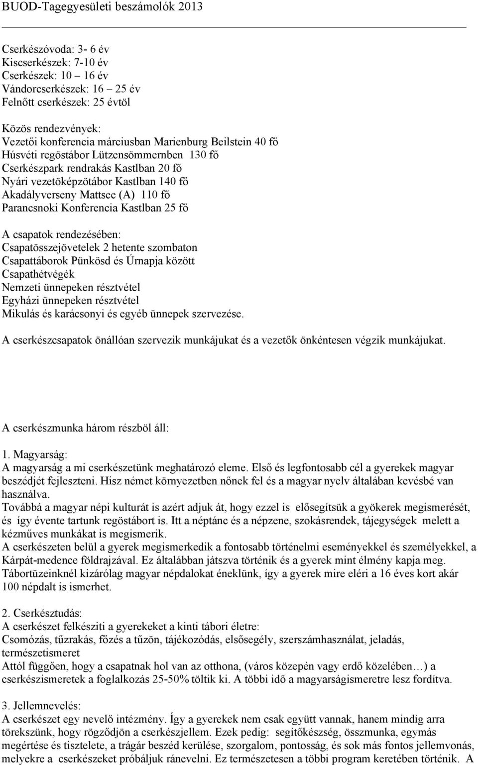 csapatok rendezésében: Csapatösszejövetelek 2 hetente szombaton Csapattáborok Pünkösd és Úrnapja között Csapathétvégék Nemzeti ünnepeken résztvétel Egyházi ünnepeken résztvétel Mikulás és karácsonyi