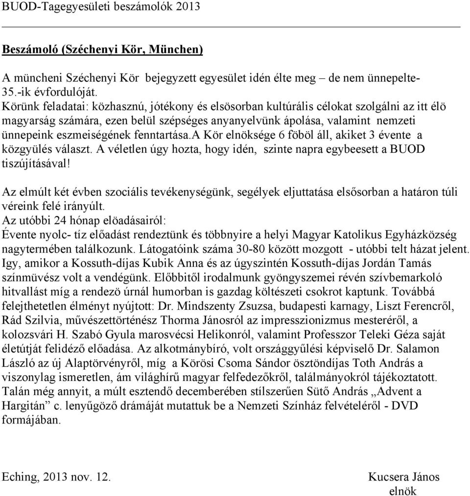 fenntartása.a Kör elnöksége 6 föböl áll, akiket 3 évente a közgyülés választ. A véletlen úgy hozta, hogy idén, szinte napra egybeesett a BUOD tiszújításával!