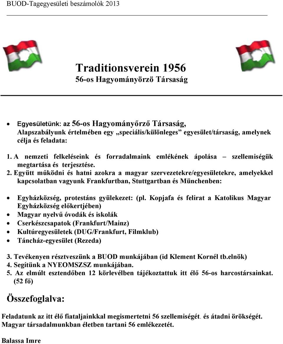 Együtt működni és hatni azokra a magyar szervezetekre/egyesületekre, amelyekkel kapcsolatban vagyunk Frankfurtban, Stuttgartban és Münchenben: Egyházközség, protestáns gyülekezet: (pl.