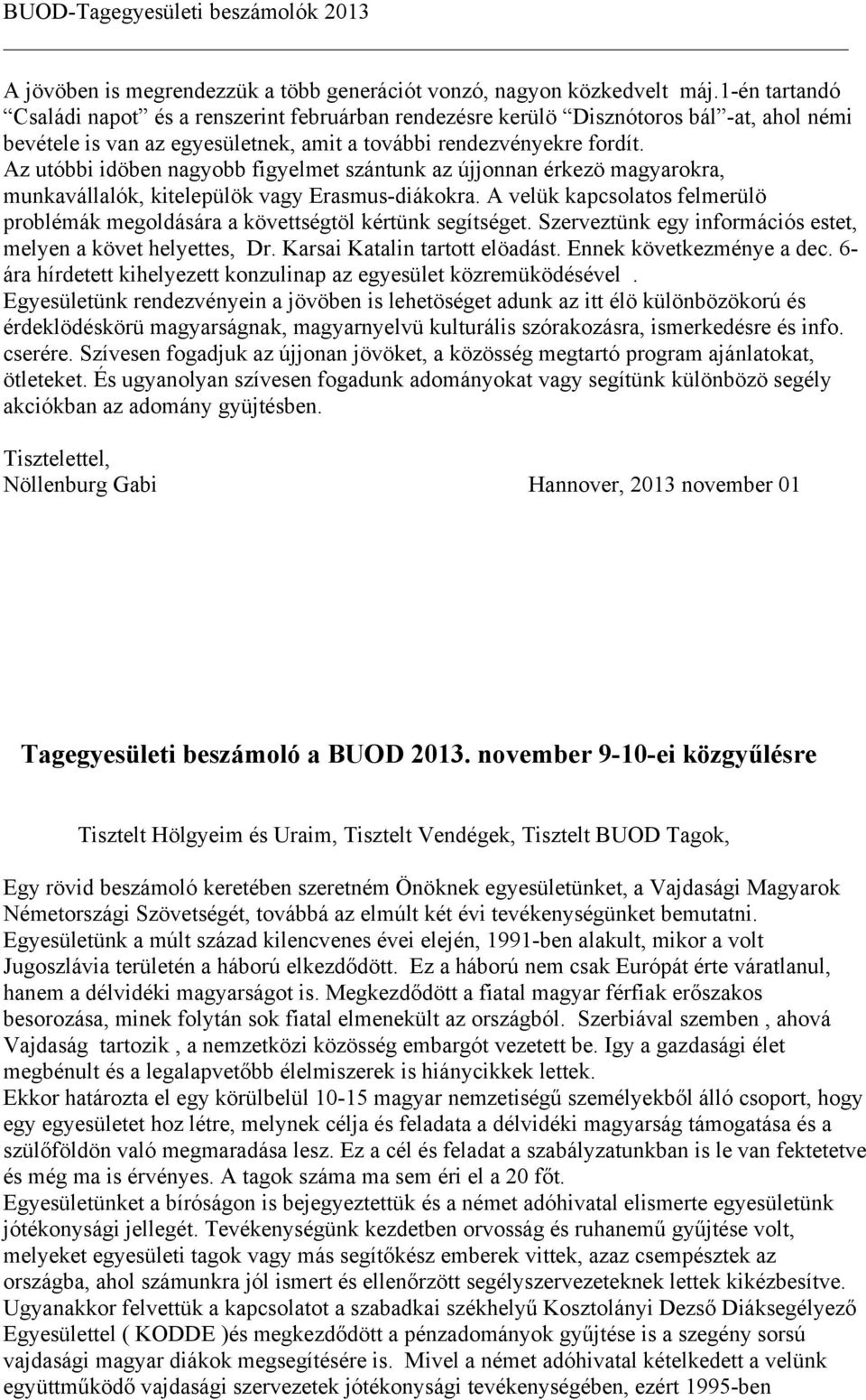 Az utóbbi idöben nagyobb figyelmet szántunk az újjonnan érkezö magyarokra, munkavállalók, kitelepülök vagy Erasmus-diákokra.