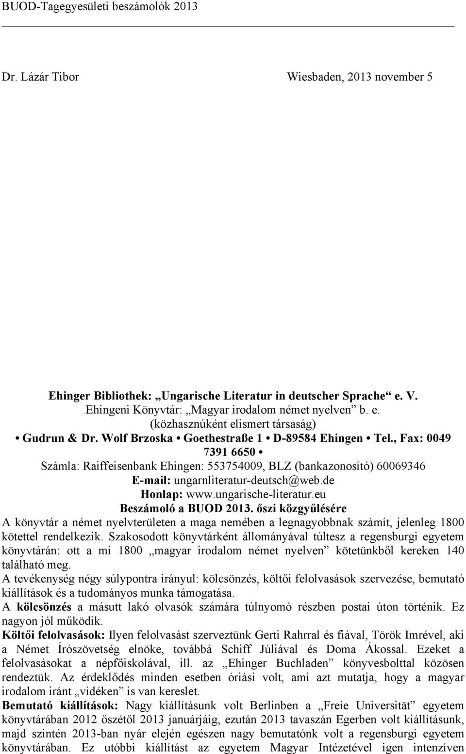 ungarische-literatur.eu Beszámoló a BUOD 2013. őszi közgyűlésére A könyvtár a német nyelvterületen a maga nemében a legnagyobbnak számít, jelenleg 1800 kötettel rendelkezik.