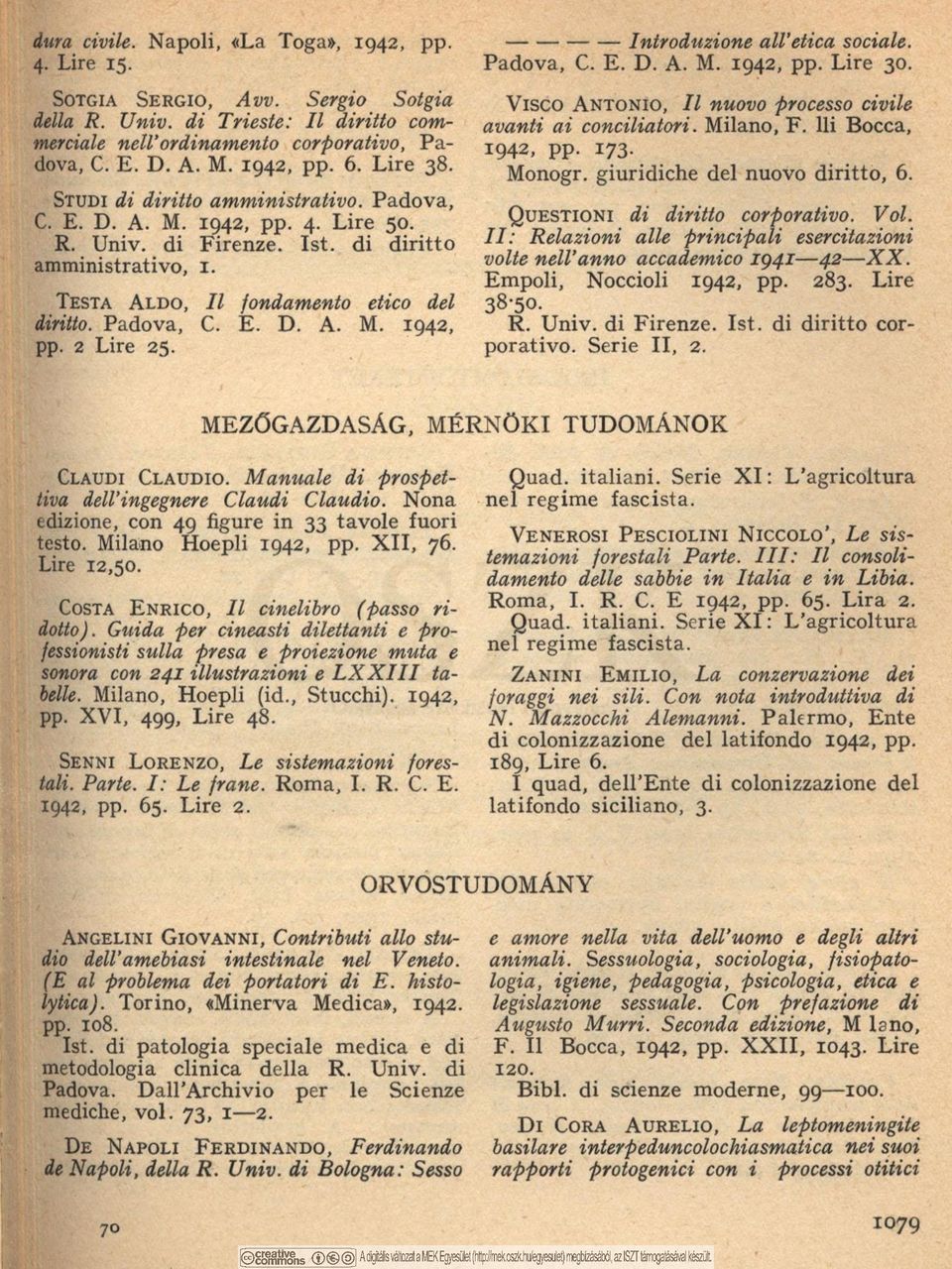Ili Bocca, 1942, pp. 173. Monogr. giuridiche del nuovo diritto, 6. S t u d i di diritto amministrativo. Padova, C. E. D. A. M. 1942, pp. 4. Lire 50. R. Univ. di Firenze. Ist.