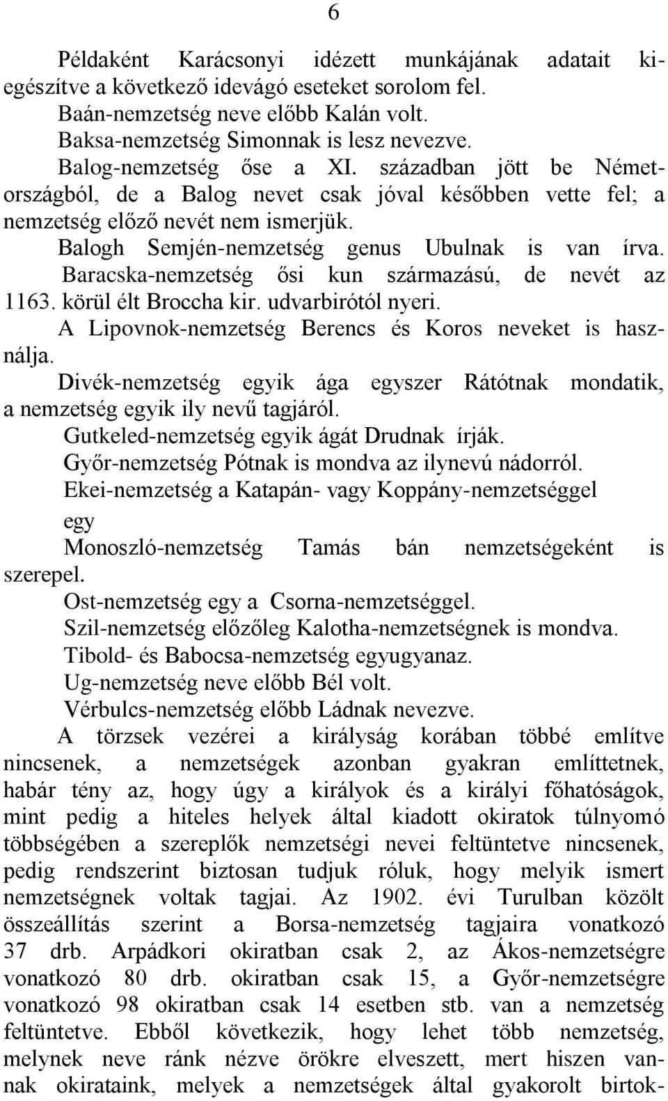 Baracska-nemzetség ősi kun származású, de nevét az 1163. körül élt Broccha kir. udvarbirótól nyeri. A Lipovnok-nemzetség Berencs és Koros neveket is használja.