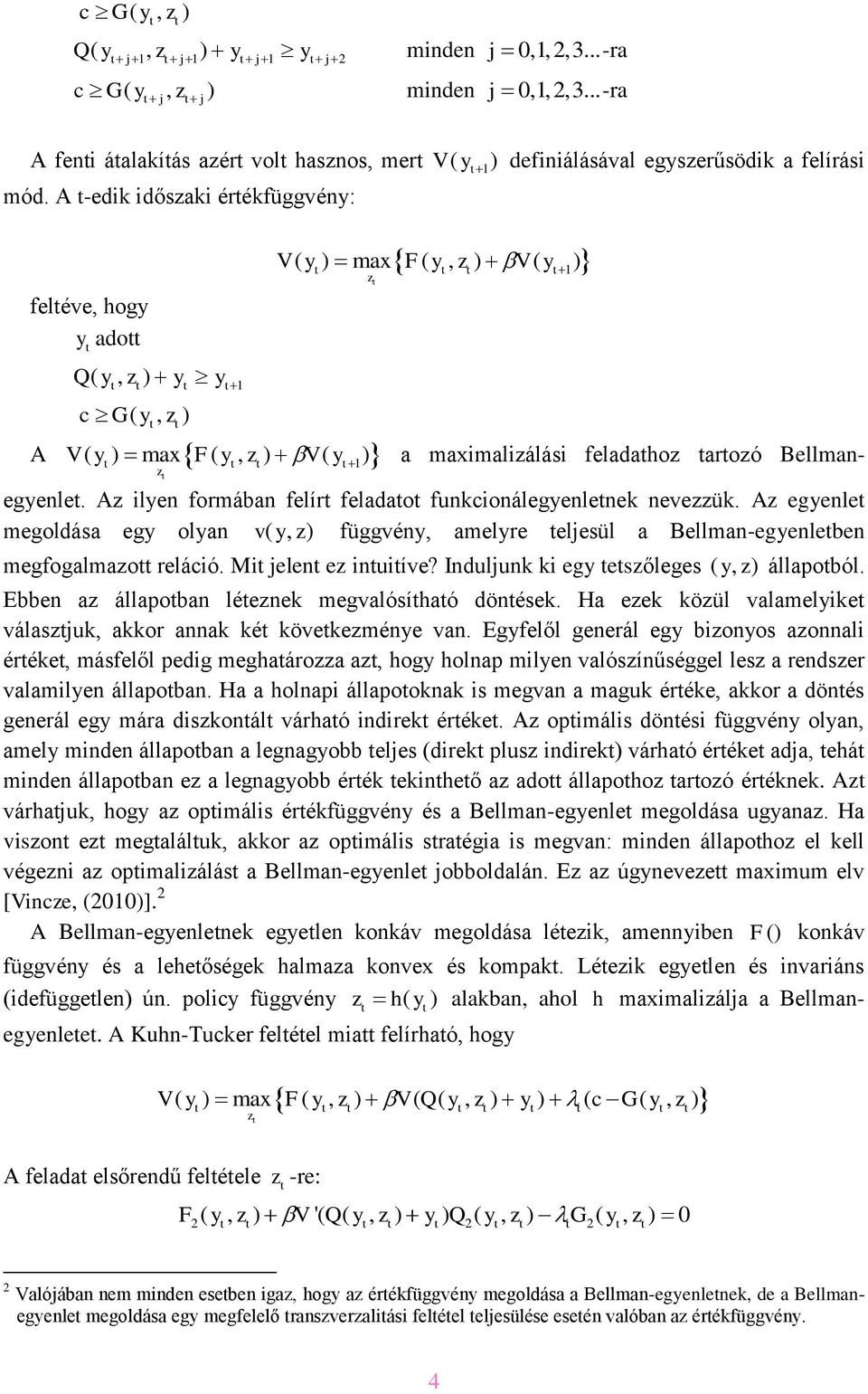 Az lyen formában felír feladao funkconálegyenlenek nevezzük. Az egyenle megoldása egy olyan v( y, z ) függvény, amelyre eljesül a Bellman-egyenleben megfogalmazo relácó. M jelen ez nuíve?