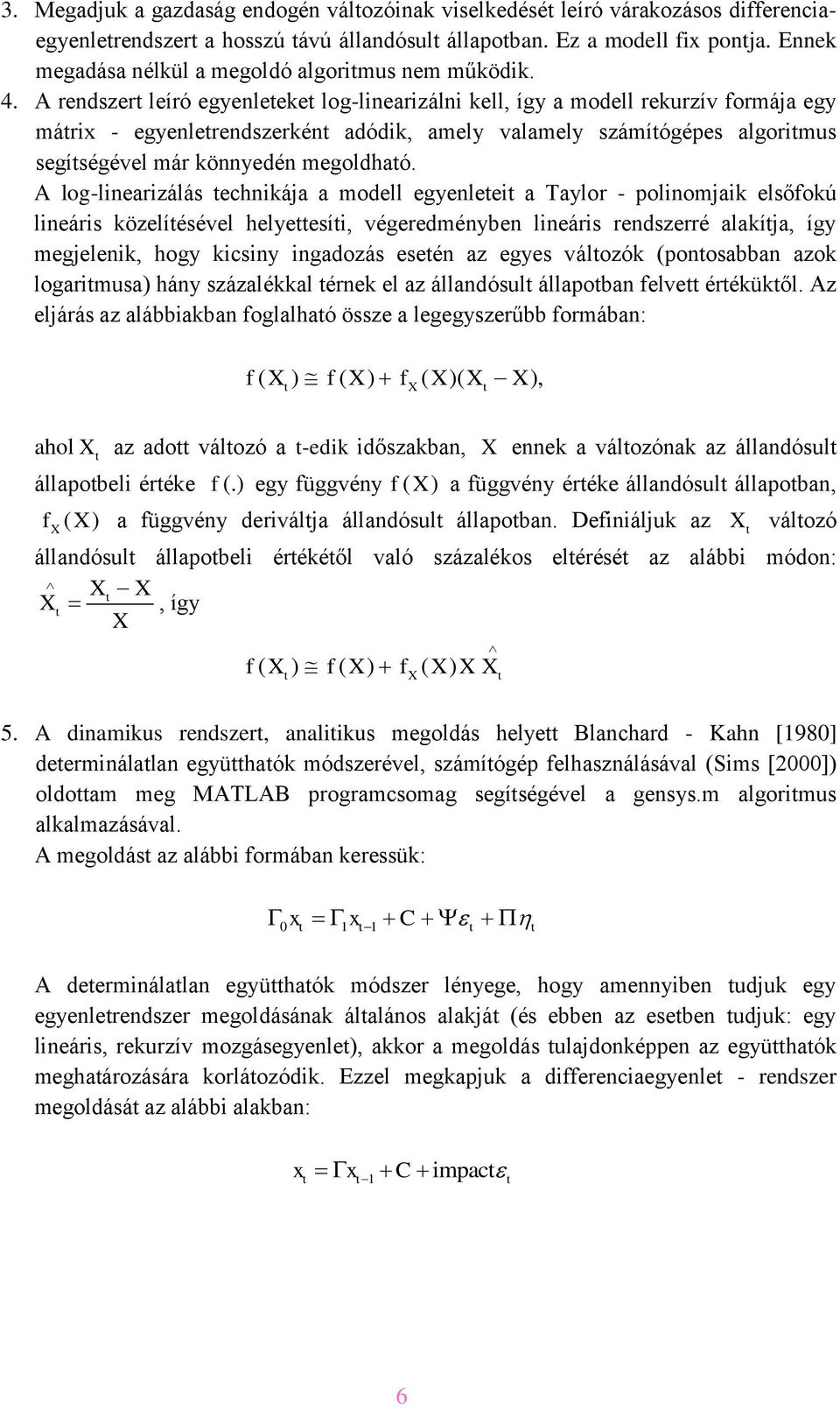 A rendszer leíró egyenleeke log-lnearzáln kell, így a modell rekurzív formája egy márx - egyenlerendszerkén adódk, amely valamely számíógépes algormus segíségével már könnyedén megoldhaó.