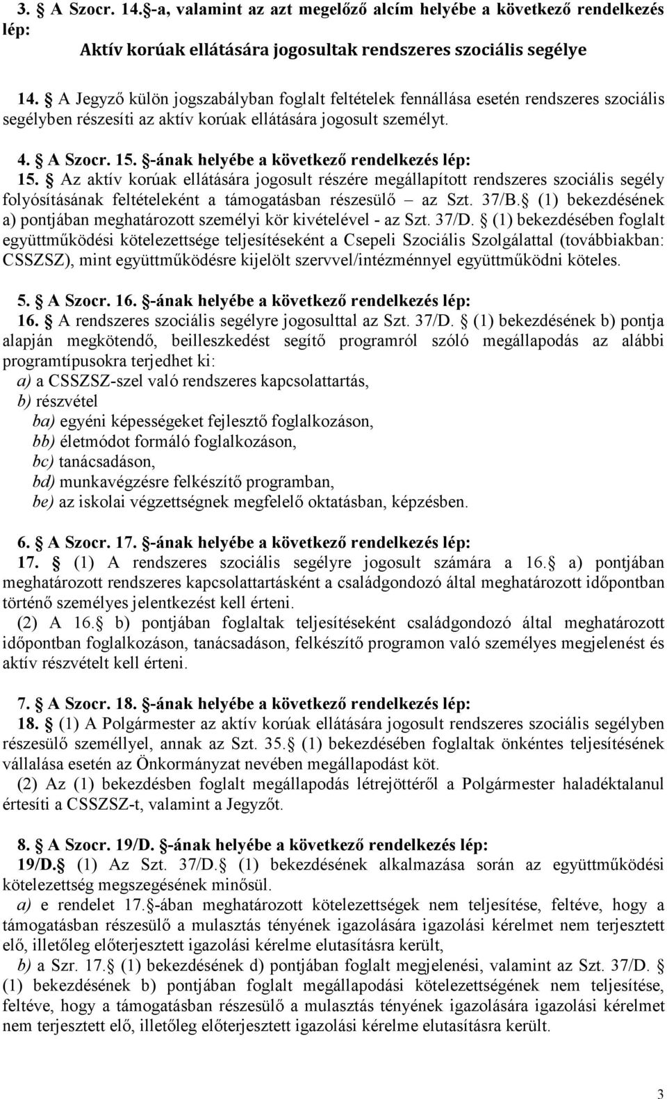 -ának helyébe a következı rendelkezés lép: 15. Az aktív korúak ellátására jogosult részére megállapított rendszeres szociális segély folyósításának feltételeként a támogatásban részesülı az Szt. 37/B.