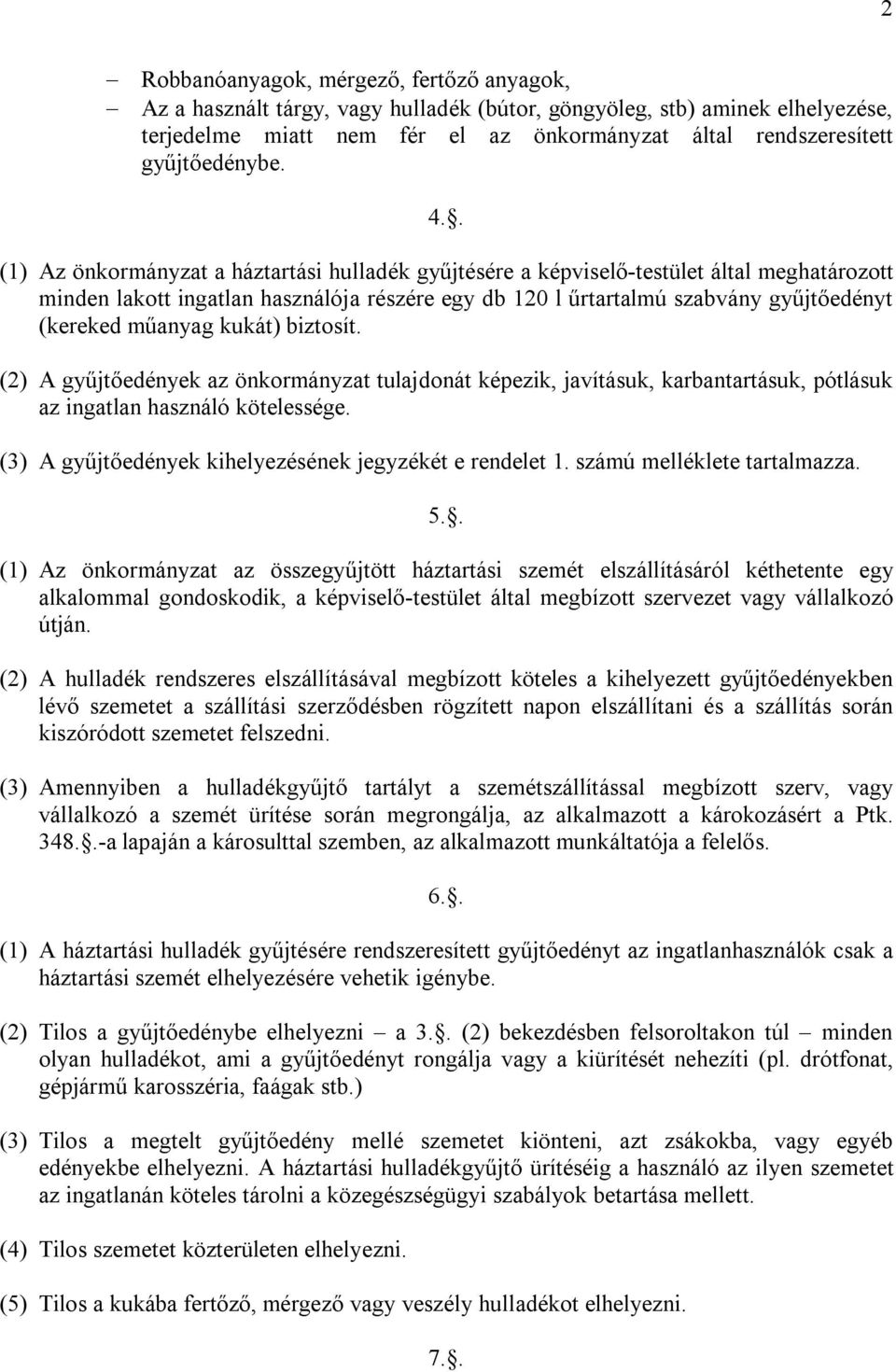 . (1) Az önkormányzat a háztartási hulladék gyűjtésére a képviselő-testület által meghatározott minden lakott ingatlan használója részére egy db 120 l űrtartalmú szabvány gyűjtőedényt (kereked