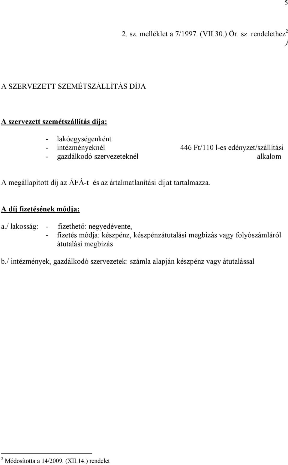 rendelethez 2 ) A SZERVEZETT SZEMÉTSZÁLLÍTÁS DÍJA A szervezett szemétszállítás díja: - lakóegységenként - intézményeknél 446 Ft/110 l-es