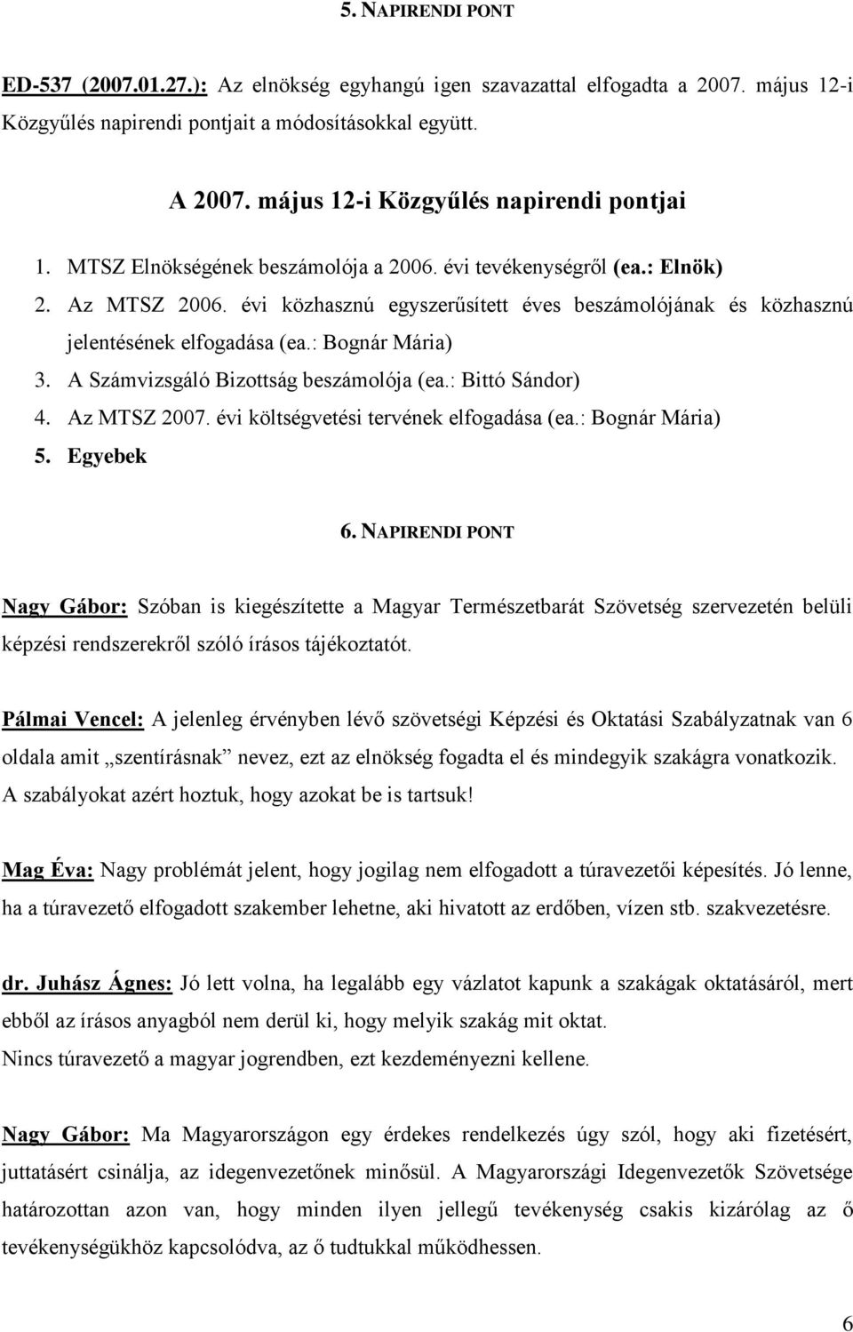 évi közhasznú egyszerűsített éves beszámolójának és közhasznú jelentésének elfogadása (ea.: Bognár Mária) 3. A Számvizsgáló Bizottság beszámolója (ea.: Bittó Sándor) 4. Az MTSZ 2007.