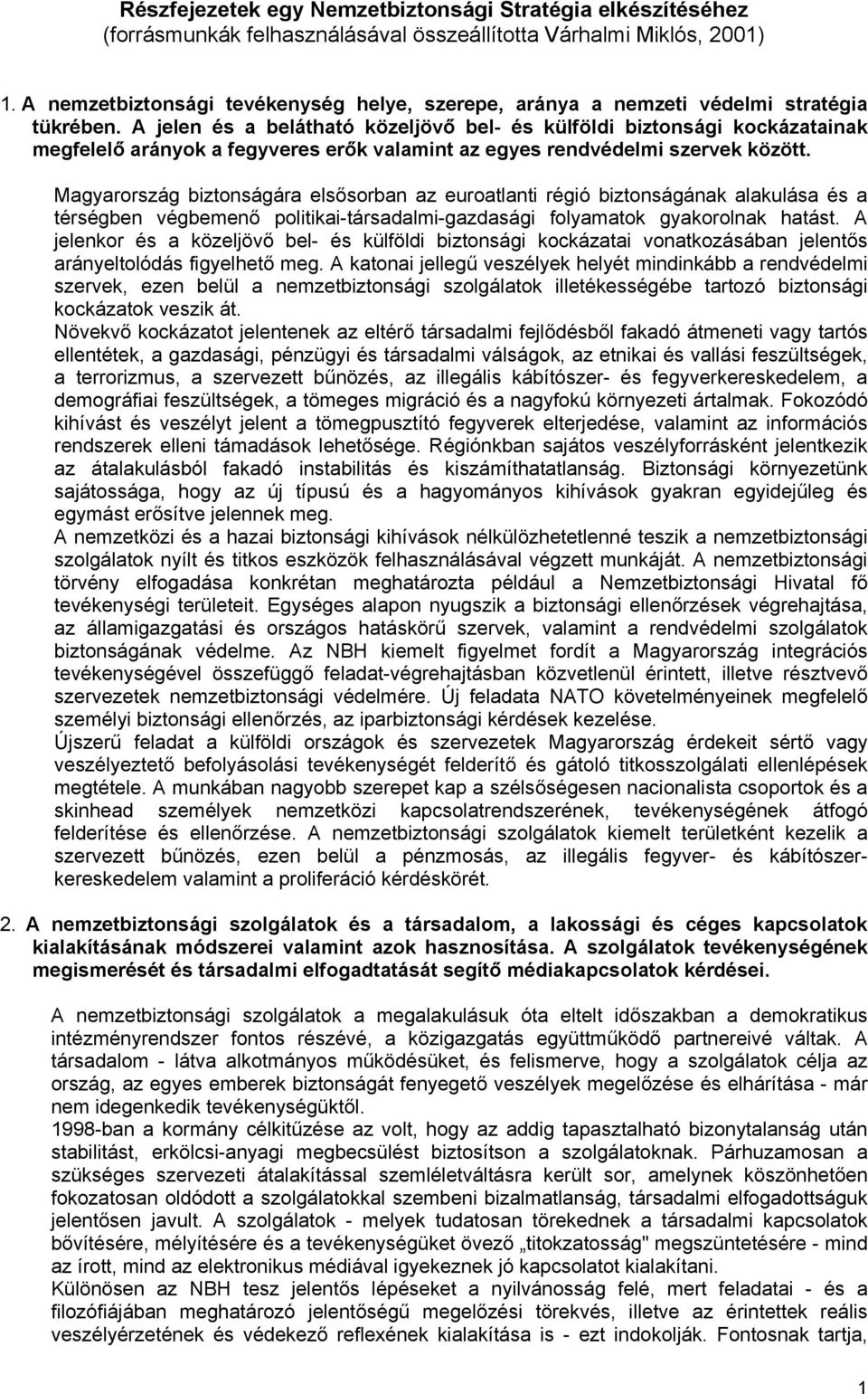 A jelen és a belátható közeljövő bel- és külföldi biztonsági kockázatainak megfelelő arányok a fegyveres erők valamint az egyes rendvédelmi szervek között.