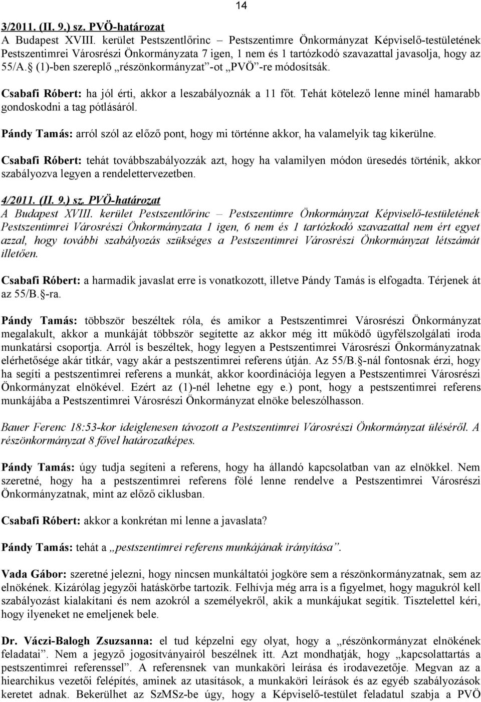 (1)-ben szereplő részönkormányzat -ot PVÖ -re módosítsák. Csabafi Róbert: ha jól érti, akkor a leszabályoznák a 11 főt. Tehát kötelező lenne minél hamarabb gondoskodni a tag pótlásáról.