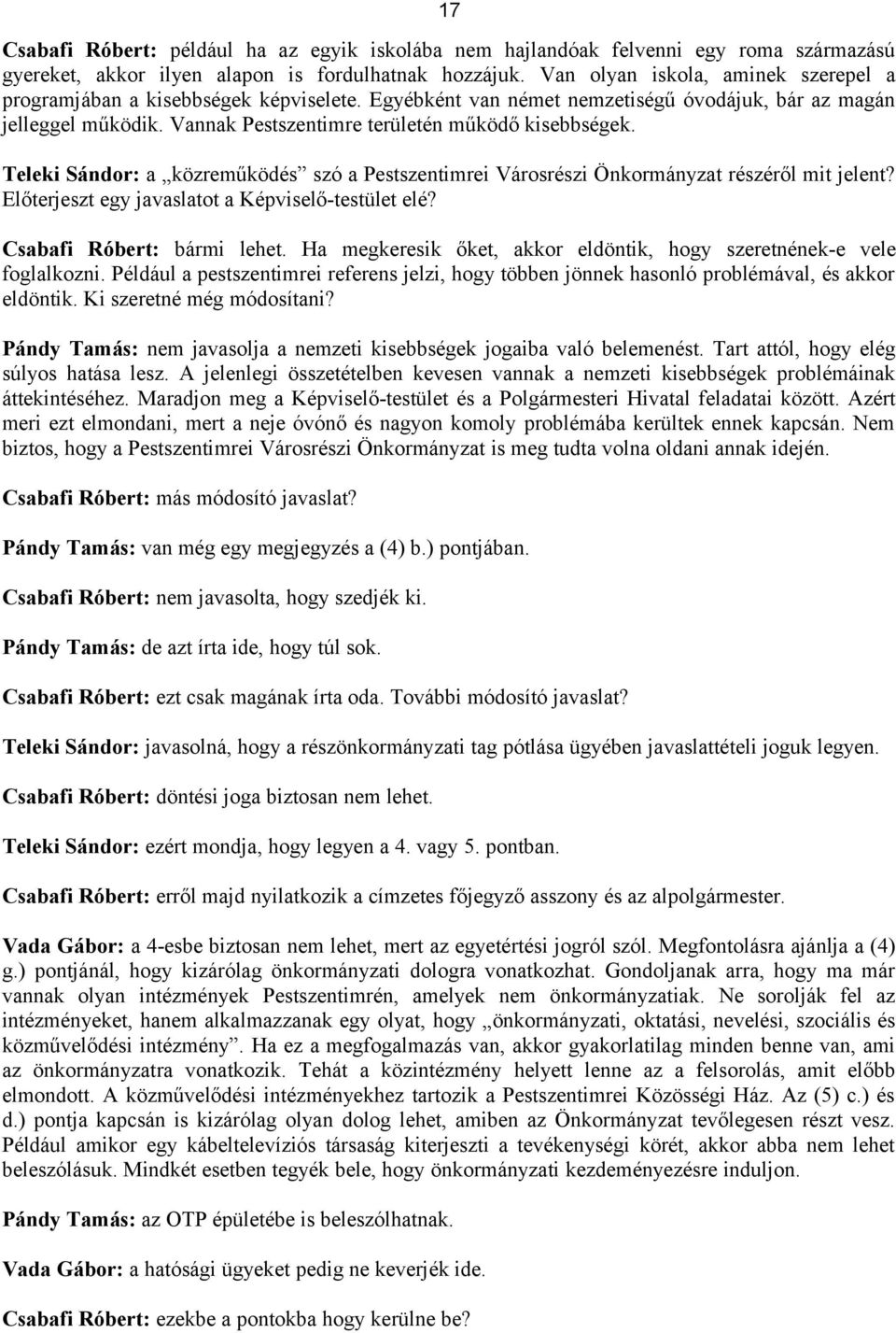 Teleki Sándor: a közreműködés szó a Pestszentimrei Városrészi Önkormányzat részéről mit jelent? Előterjeszt egy javaslatot a Képviselő-testület elé? Csabafi Róbert: bármi lehet.