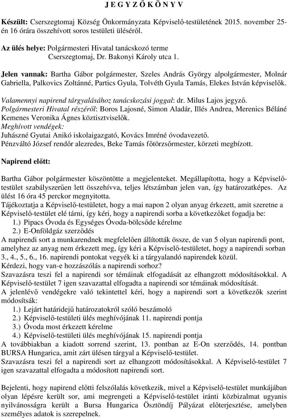 Jelen vannak: Bartha Gábor polgármester, Szeles András György alpolgármester, Molnár Gabriella, Palkovics Zoltánné, Partics Gyula, Tolvéth Gyula Tamás, Elekes István képviselők.