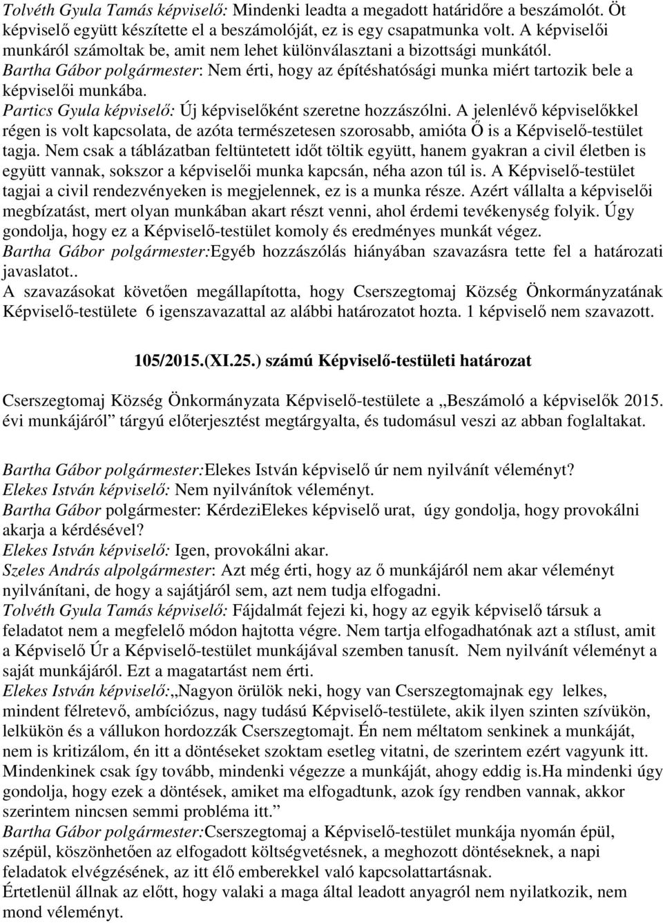 Partics Gyula képviselő: Új képviselőként szeretne hozzászólni. A jelenlévő képviselőkkel régen is volt kapcsolata, de azóta természetesen szorosabb, amióta Ő is a Képviselő-testület tagja.