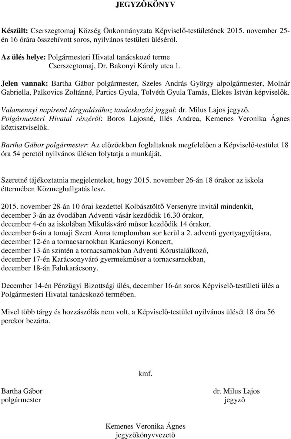 Jelen vannak: Bartha Gábor polgármester, Szeles András György alpolgármester, Molnár Gabriella, Palkovics Zoltánné, Partics Gyula, Tolvéth Gyula Tamás, Elekes István képviselők.