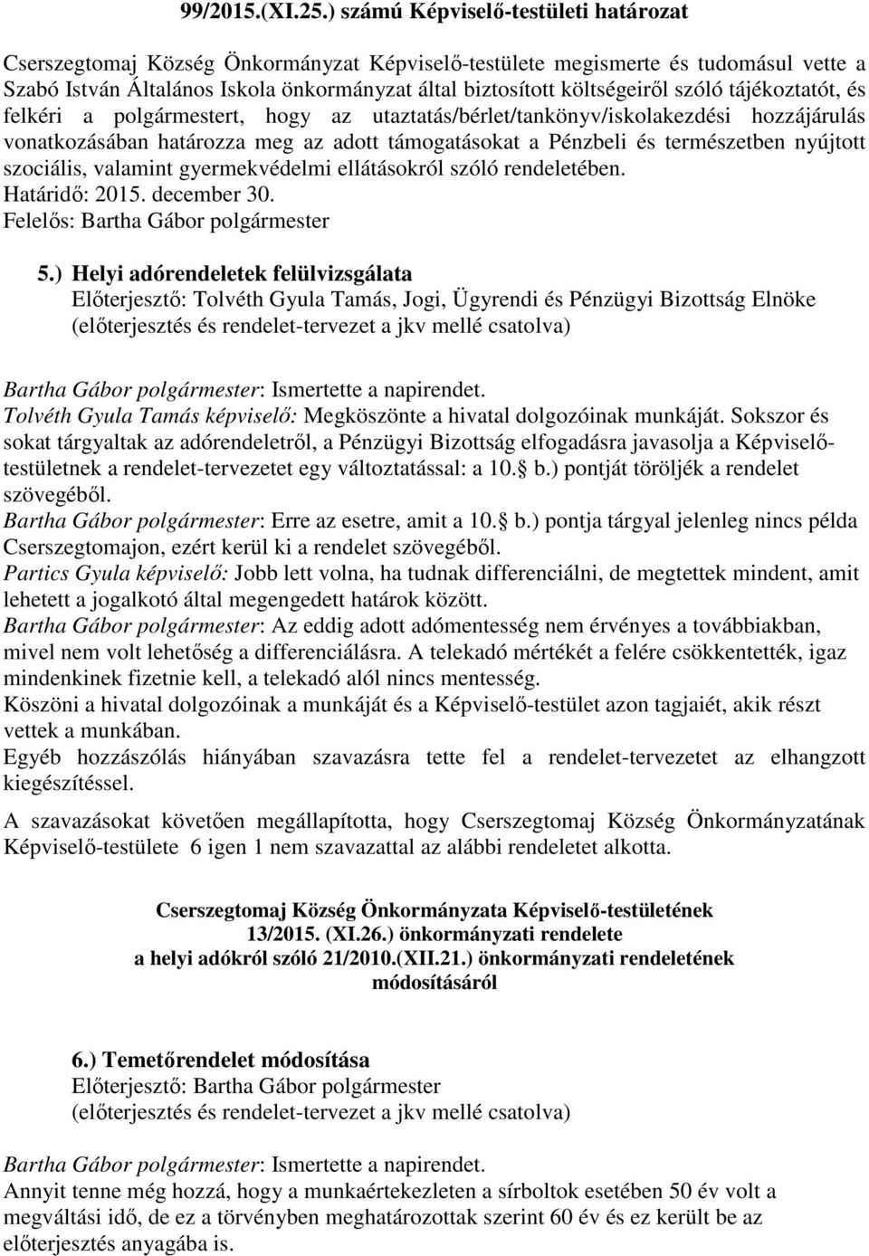 szóló tájékoztatót, és felkéri a polgármestert, hogy az utaztatás/bérlet/tankönyv/iskolakezdési hozzájárulás vonatkozásában határozza meg az adott támogatásokat a Pénzbeli és természetben nyújtott