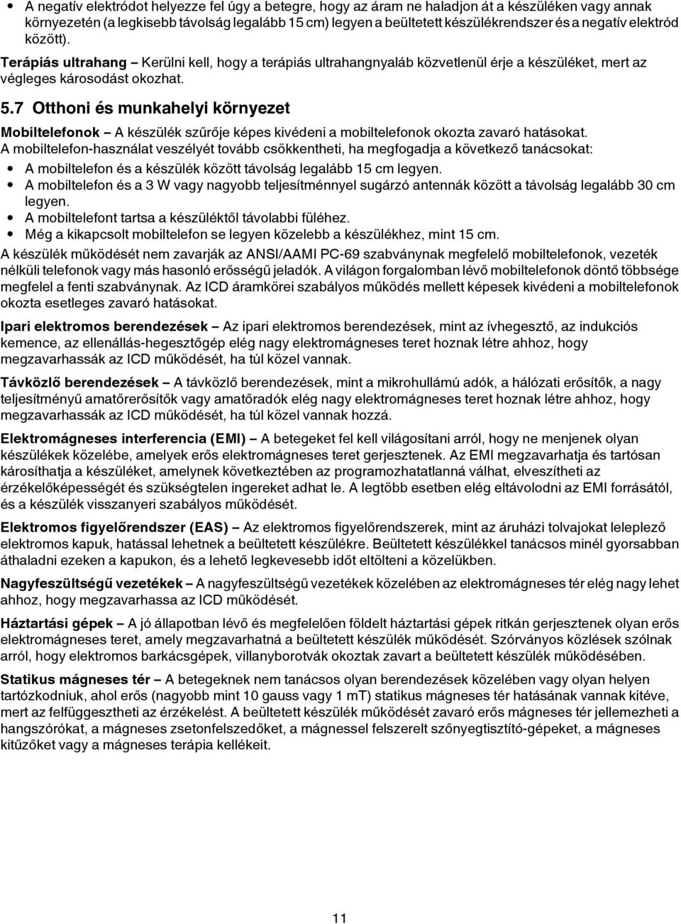 7 Otthoni és munkahelyi környezet Mobiltelefonok A készülék szűrője képes kivédeni a mobiltelefonok okozta zavaró hatásokat.