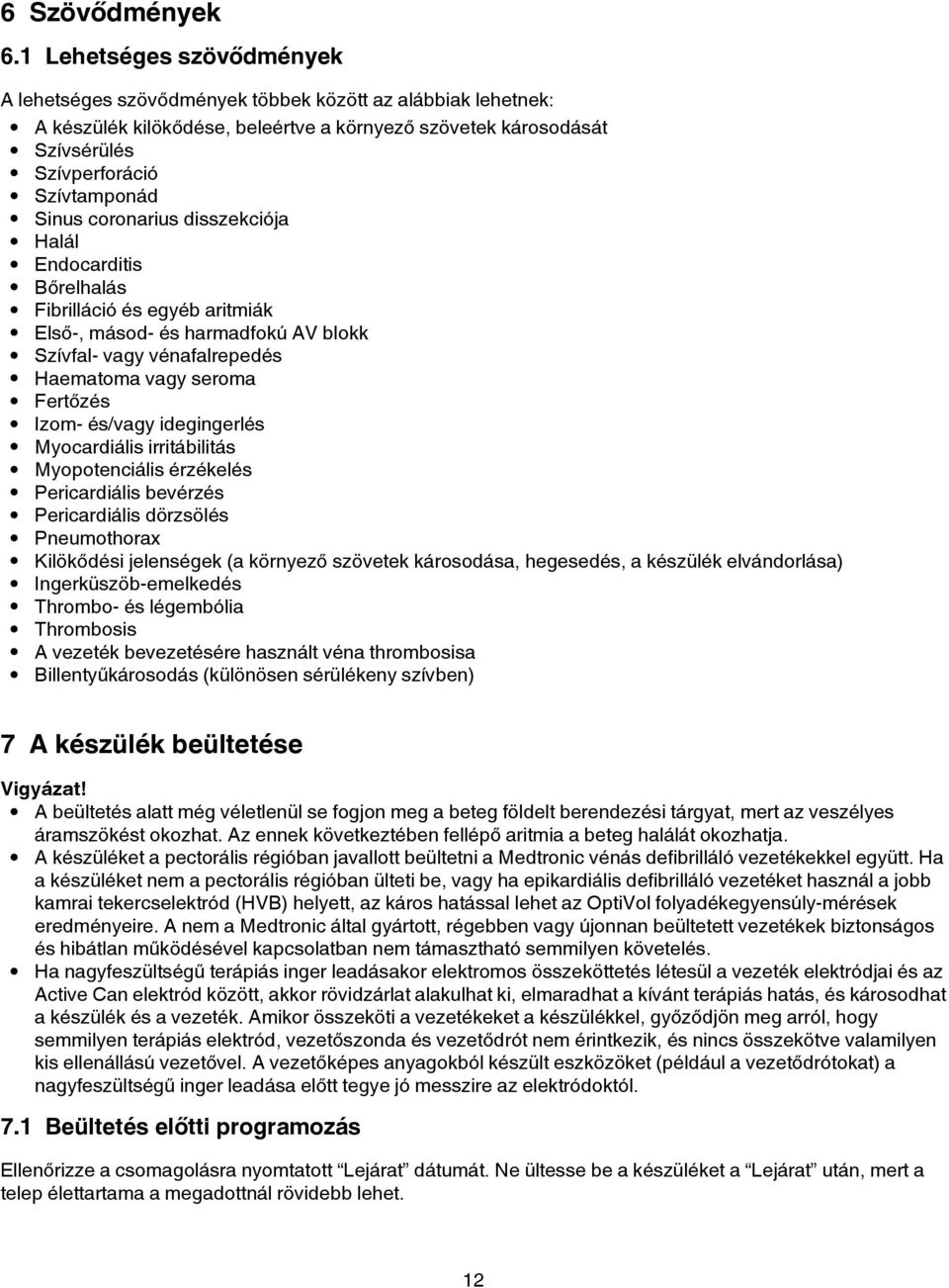 coronarius disszekciója Halál Endocarditis Bőrelhalás Fibrilláció és egyéb aritmiák Első-, másod- és harmadfokú AV blokk Szívfal- vagy vénafalrepedés Haematoma vagy seroma Fertőzés Izom- és/vagy