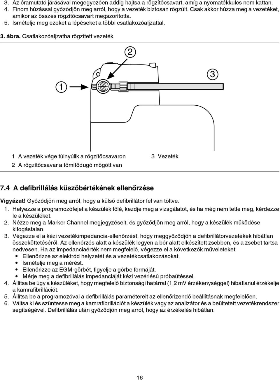 Csatlakozóaljzatba rögzített vezeték 1 A vezeték vége túlnyúlik a rögzítőcsavaron 2 A rögzítőcsavar a tömítődugó mögött van 3 Vezeték 7.4 A defibrillálás küszöbértékének ellenőrzése Vigyázat!