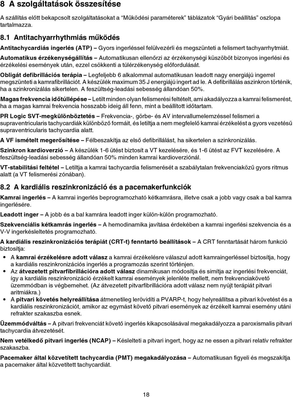 Automatikus érzékenységállítás Automatikusan ellenőrzi az érzékenységi küszöböt bizonyos ingerlési és érzékelési események után, ezzel csökkenti a túlérzékenység előfordulását.