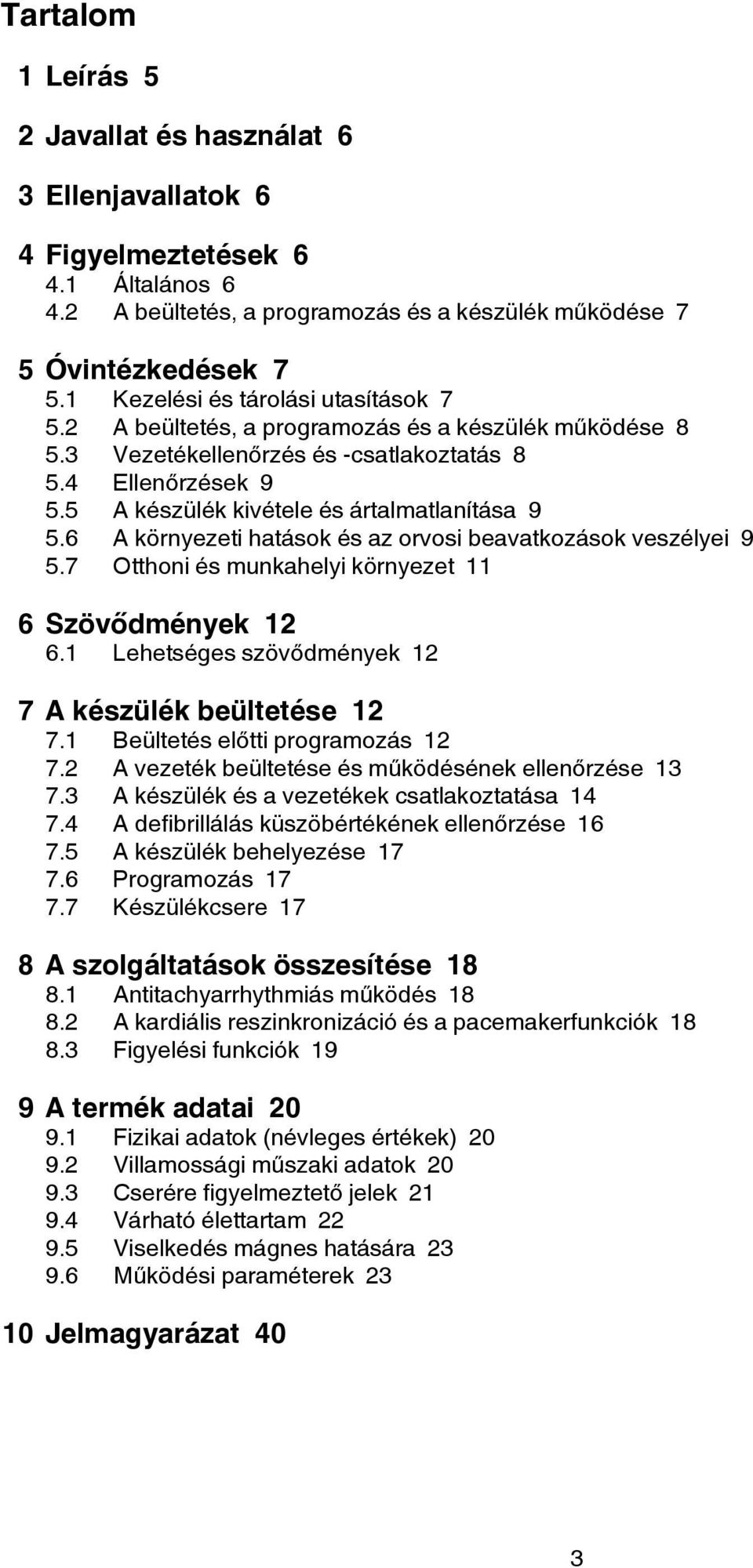 5 A készülék kivétele és ártalmatlanítása 9 5.6 A környezeti hatások és az orvosi beavatkozások veszélyei 9 5.7 Otthoni és munkahelyi környezet 11 6 Szövődmények 12 6.