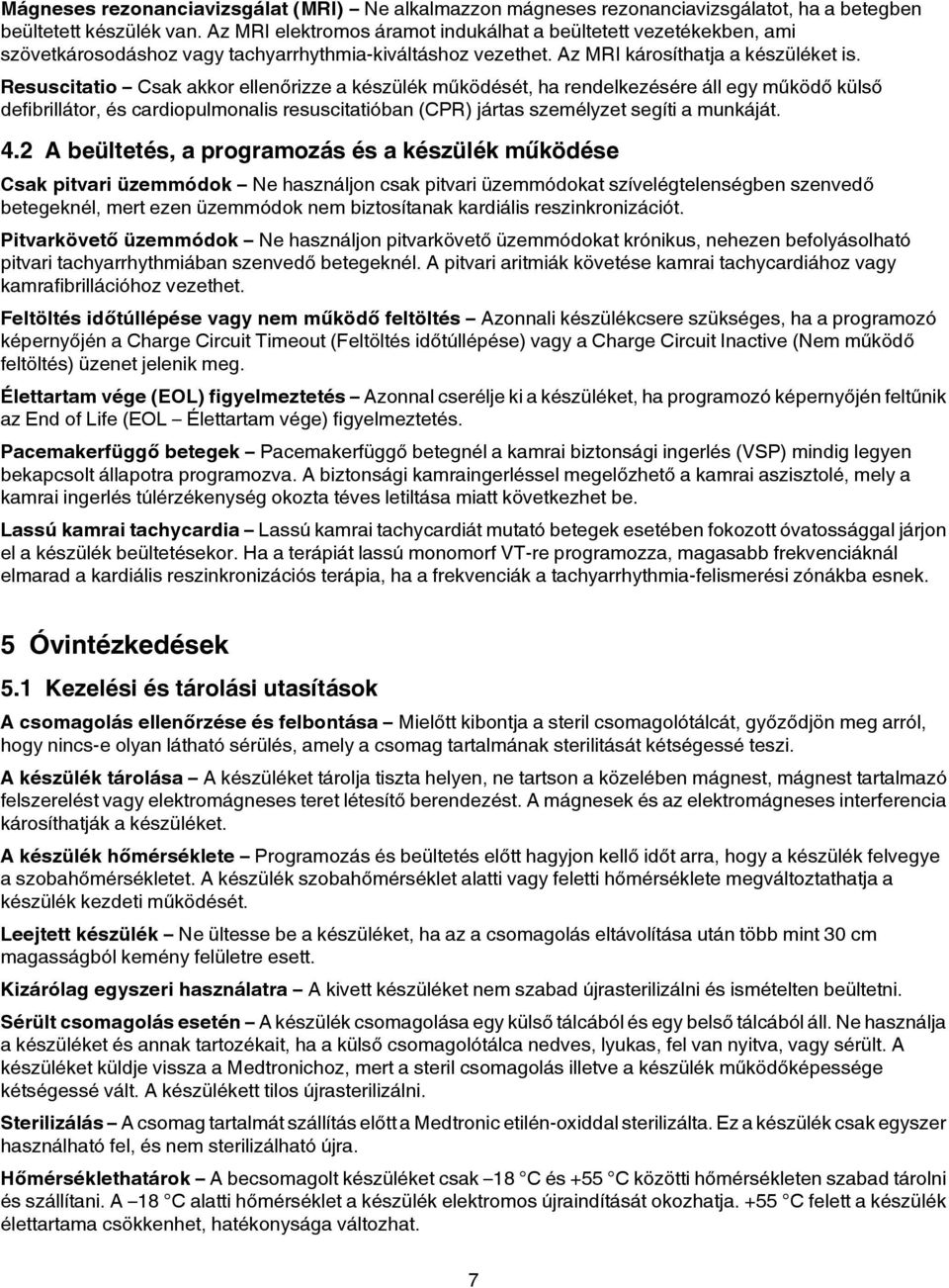 Resuscitatio Csak akkor ellenőrizze a készülék működését, ha rendelkezésére áll egy működő külső defibrillátor, és cardiopulmonalis resuscitatióban (CPR) jártas személyzet segíti a munkáját. 4.