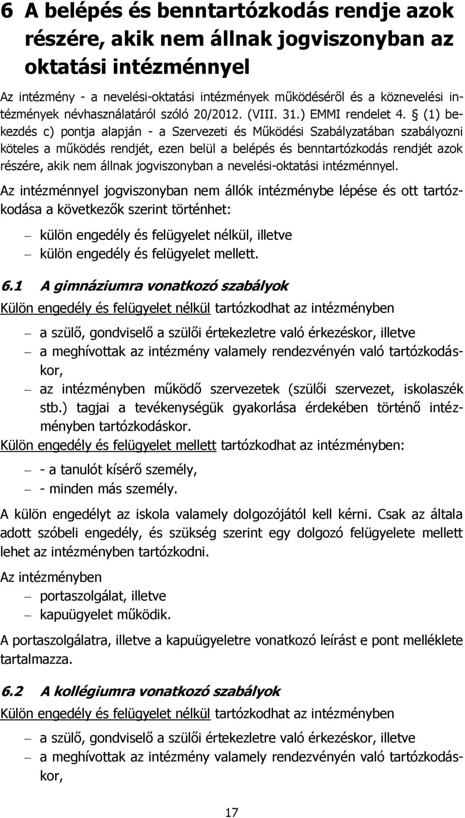 (1) bekezdés c) pontja alapján - a Szervezeti és Működési Szabályzatában szabályozni köteles a működés rendjét, ezen belül a belépés és benntartózkodás rendjét azok részére, akik nem állnak