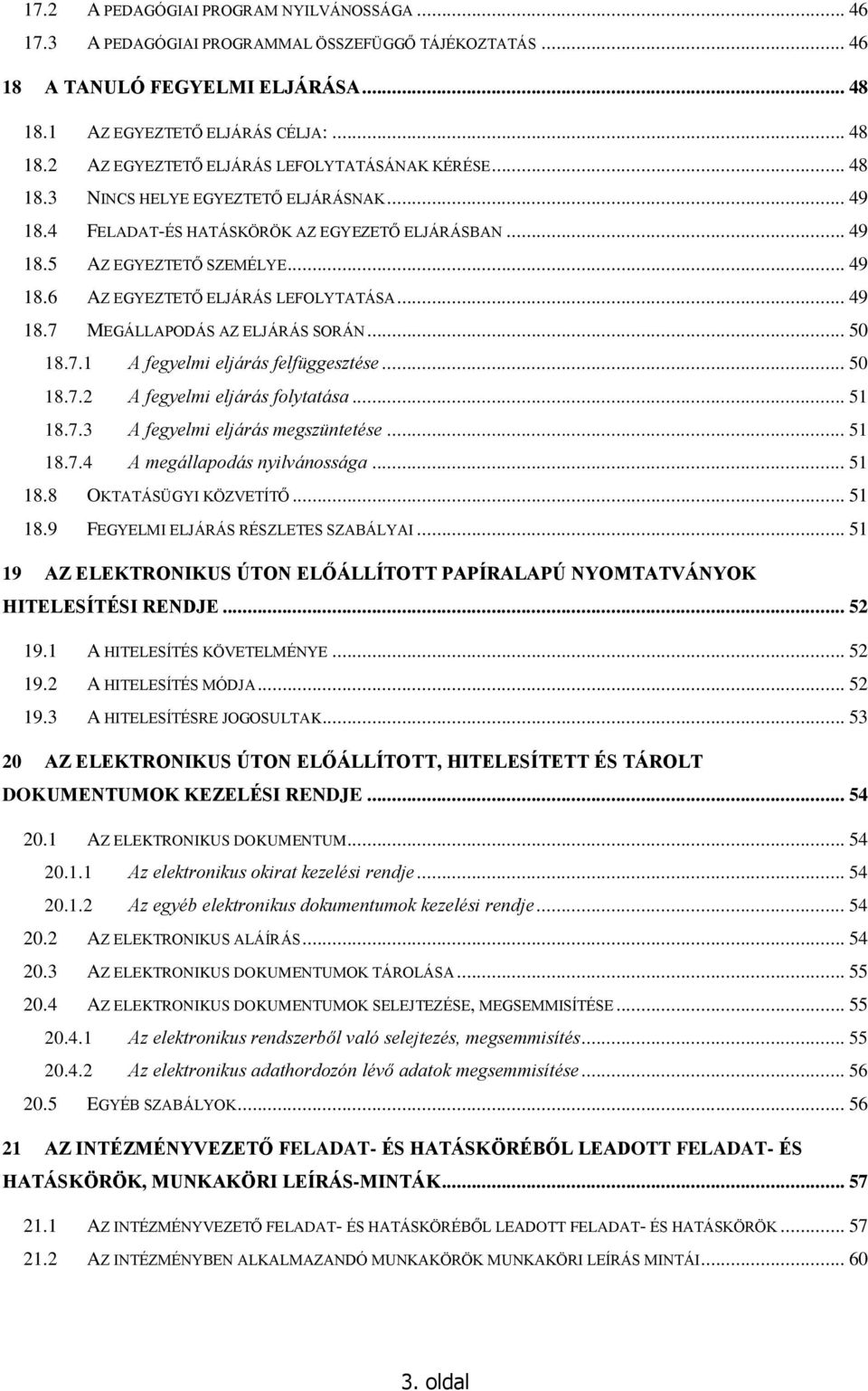 .. 50 18.7.1 A fegyelmi eljárás felfüggesztése... 50 18.7.2 A fegyelmi eljárás folytatása... 51 18.7.3 A fegyelmi eljárás megszüntetése... 51 18.7.4 A megállapodás nyilvánossága... 51 18.8 OKTATÁSÜGYI KÖZVETÍTŐ.