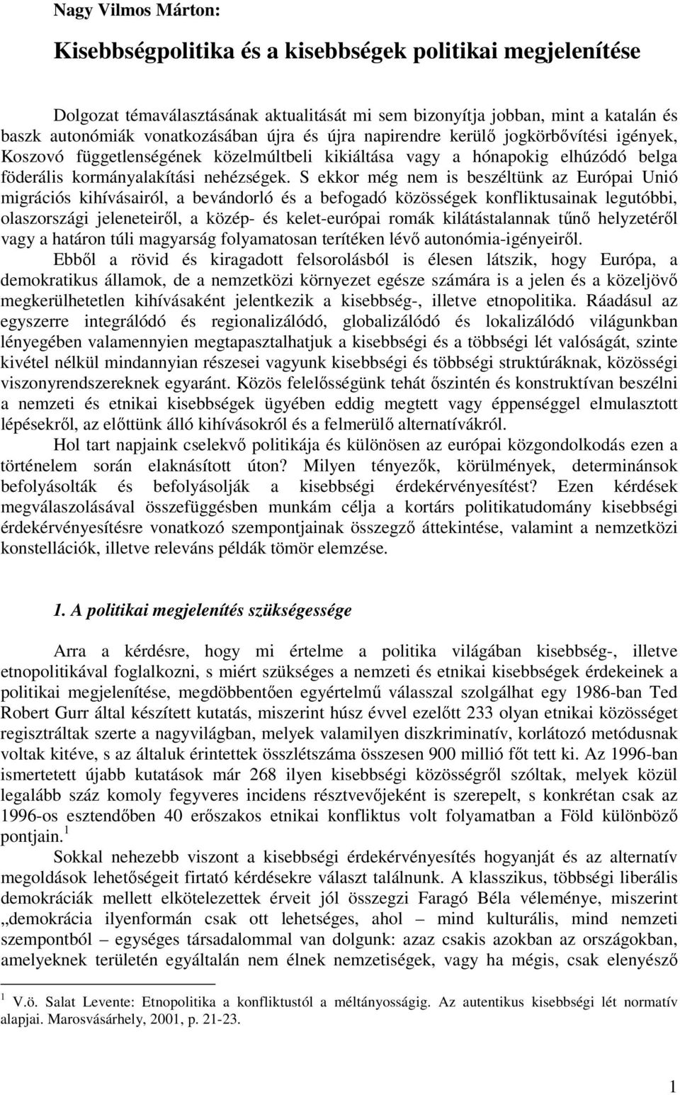 S ekkor még nem is beszéltünk az Európai Unió migrációs kihívásairól, a bevándorló és a befogadó közösségek konfliktusainak legutóbbi, olaszországi jeleneteiről, a közép- és kelet-európai romák