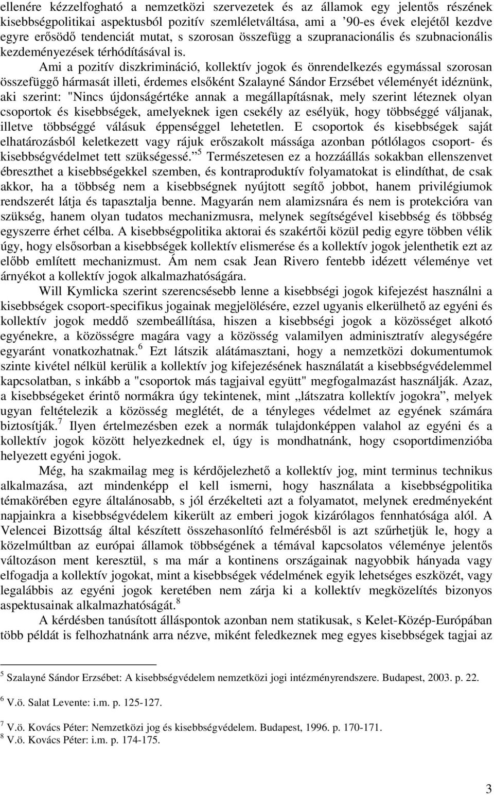 Ami a pozitív diszkrimináció, kollektív jogok és önrendelkezés egymással szorosan összefüggő hármasát illeti, érdemes elsőként Szalayné Sándor Erzsébet véleményét idéznünk, aki szerint: "Nincs