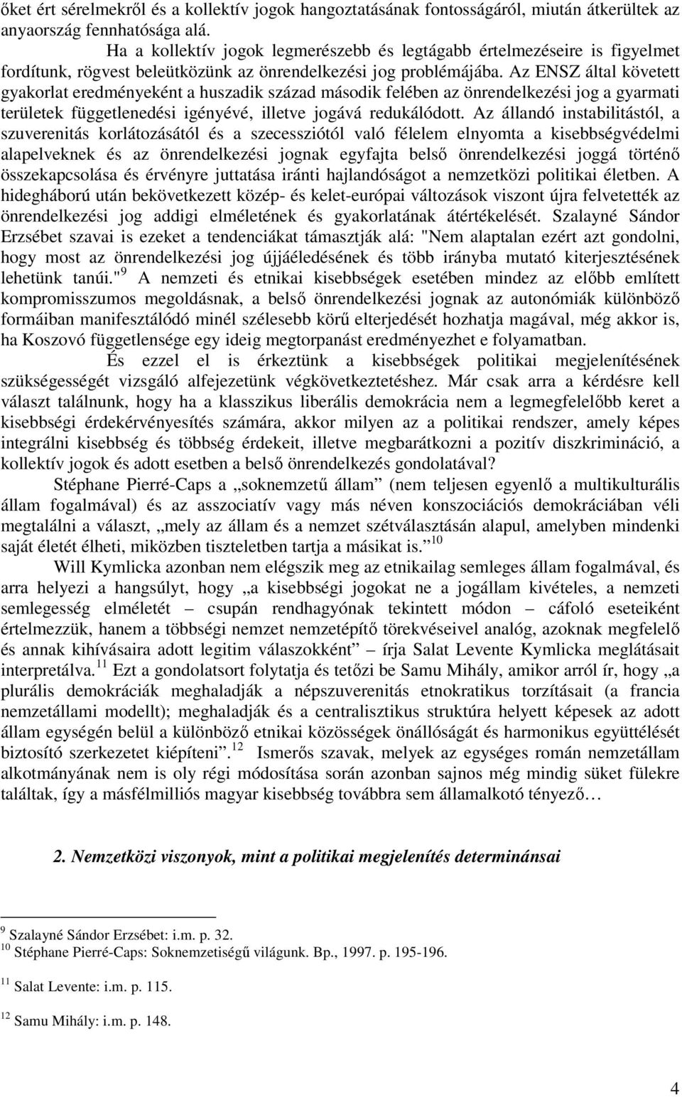 Az ENSZ által követett gyakorlat eredményeként a huszadik század második felében az önrendelkezési jog a gyarmati területek függetlenedési igényévé, illetve jogává redukálódott.