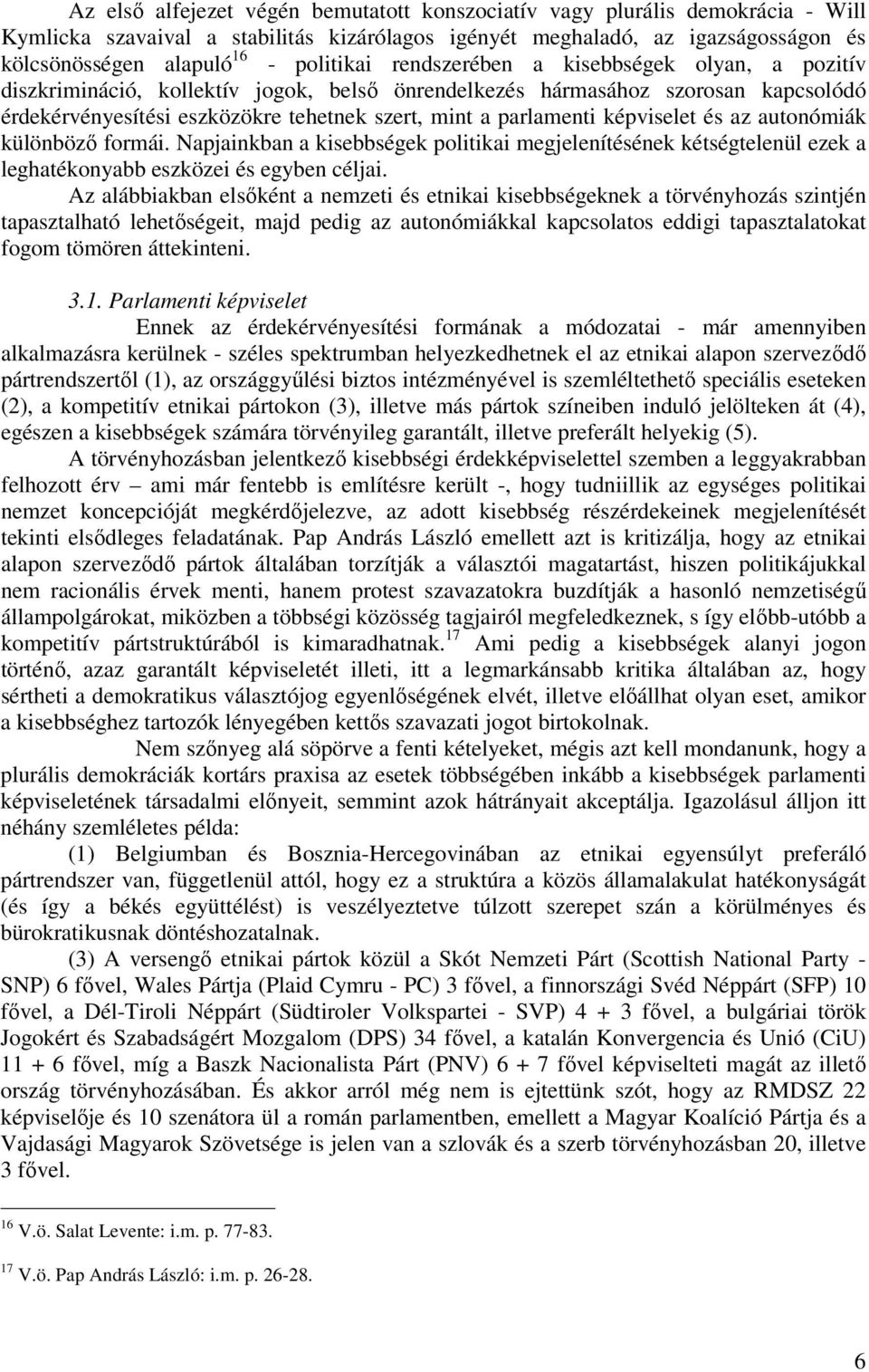 parlamenti képviselet és az autonómiák különböző formái. Napjainkban a kisebbségek politikai megjelenítésének kétségtelenül ezek a leghatékonyabb eszközei és egyben céljai.