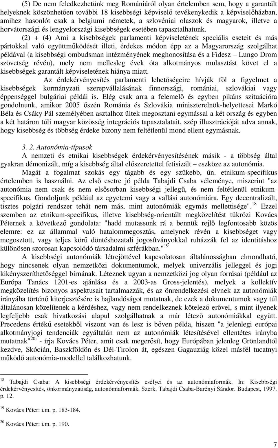 (2) + (4) Ami a kisebbségek parlamenti képviseletének speciális eseteit és más pártokkal való együttműködését illeti, érdekes módon épp az a Magyarország szolgálhat példával (a kisebbségi ombudsman