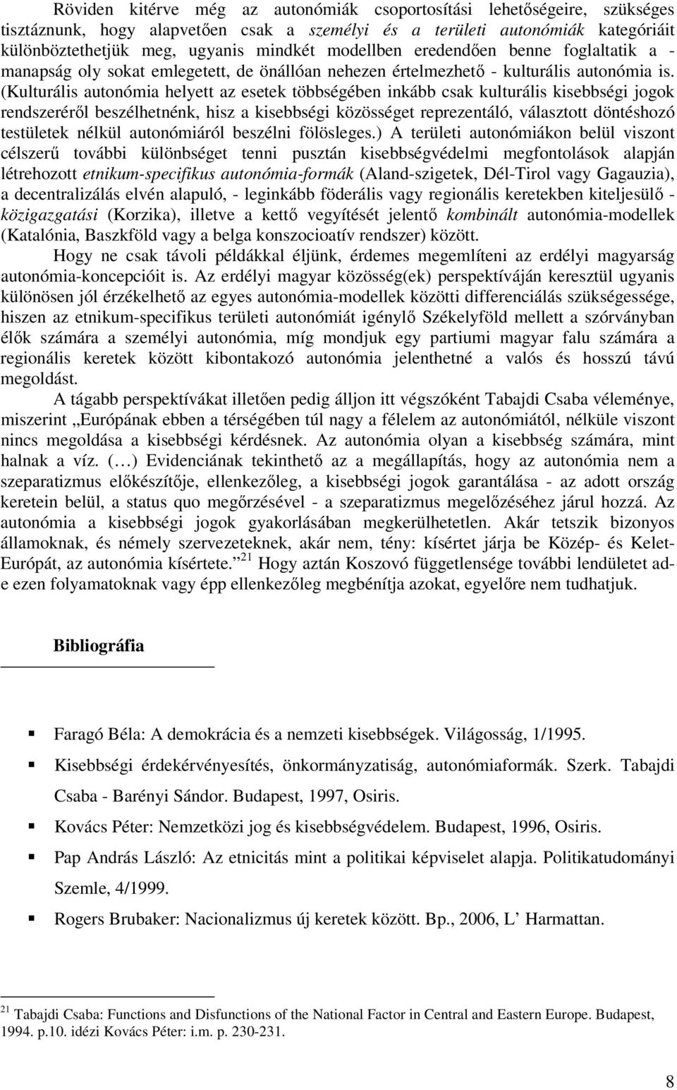 (Kulturális autonómia helyett az esetek többségében inkább csak kulturális kisebbségi jogok rendszeréről beszélhetnénk, hisz a kisebbségi közösséget reprezentáló, választott döntéshozó testületek