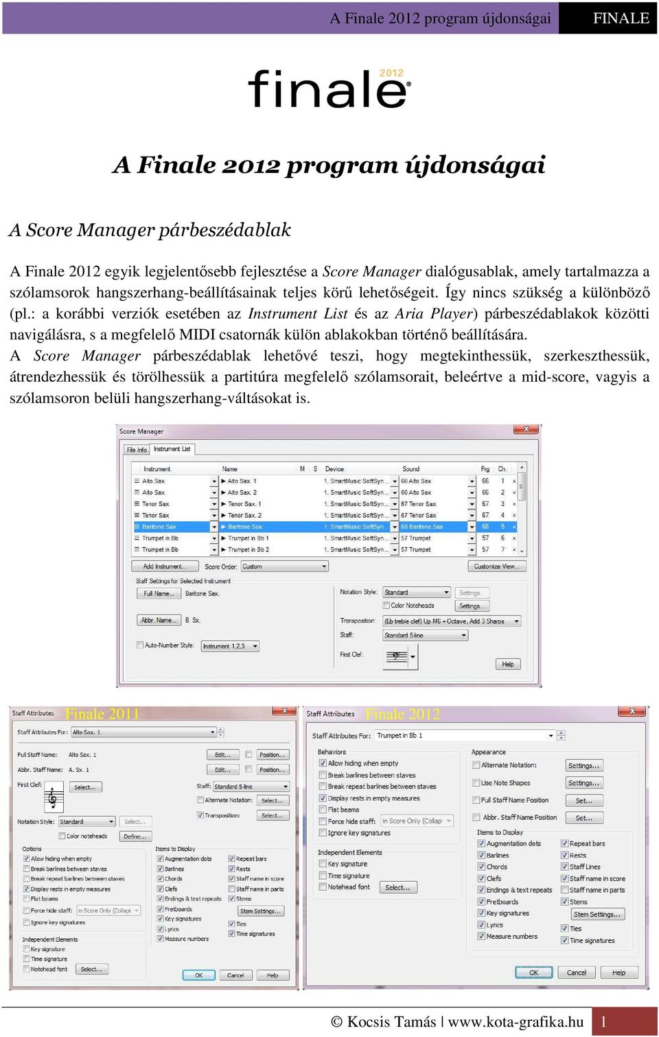 : a korábbi verziók esetében az Instrument List és az Aria Player) párbeszédablakok közötti navigálásra, s a megfelelő MIDI csatornák külön ablakokban történő beállítására.