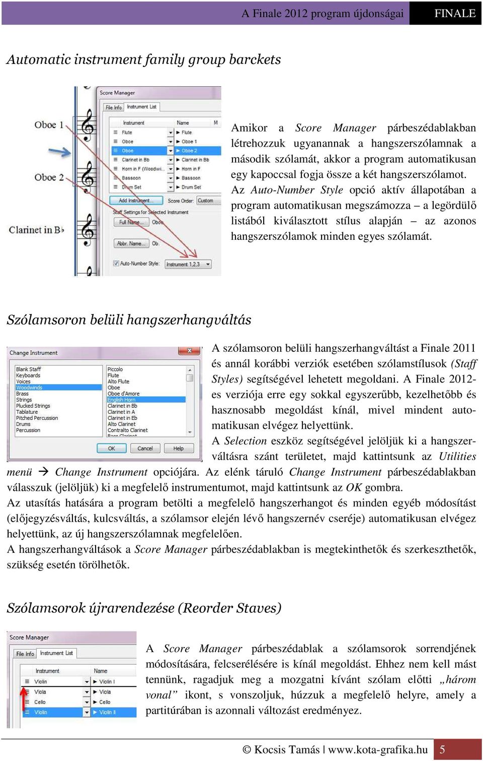 Az Auto-Number Style opció aktív állapotában a program automatikusan megszámozza a legördülő listából kiválasztott stílus alapján az azonos hangszerszólamok minden egyes szólamát.