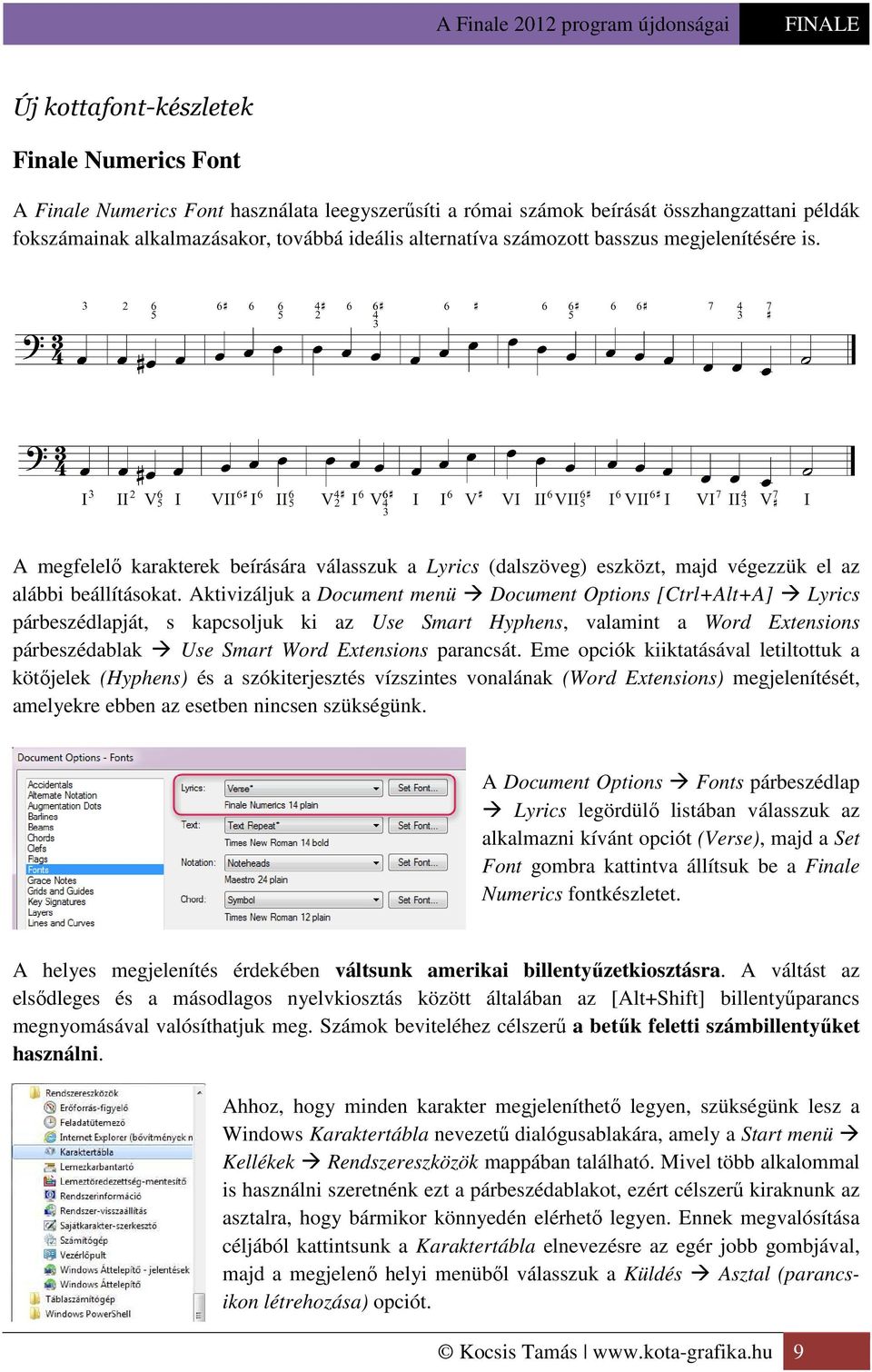 Aktivizáljuk a Document menü Document Options [Ctrl+Alt+A] Lyrics párbeszédlapját, s kapcsoljuk ki az Use Smart Hyphens, valamint a Word Extensions párbeszédablak Use Smart Word Extensions parancsát.