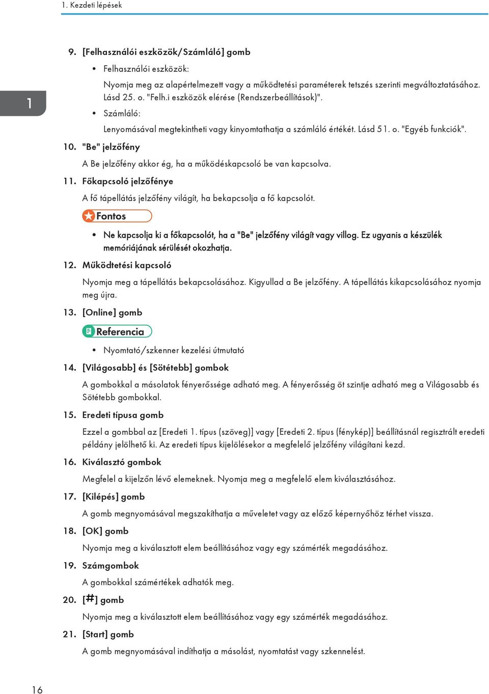 A Be jelzőfény akkor ég, ha a működéskapcsoló be van kapcsolva. 11. Főkapcsoló jelzőfénye A fő tápellátás jelzőfény világít, ha bekapcsolja a fő kapcsolót.