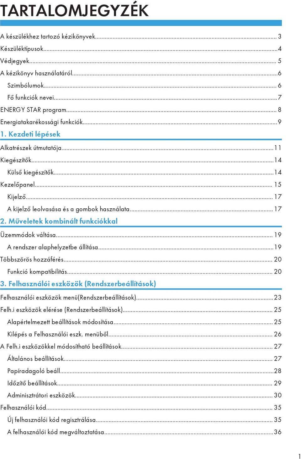 ..17 2. Műveletek kombinált funkciókkal Üzemmódok váltása... 19 A rendszer alaphelyzetbe állítása...19 Többszörös hozzáférés... 20 Funkció kompatibilitás... 20 3.