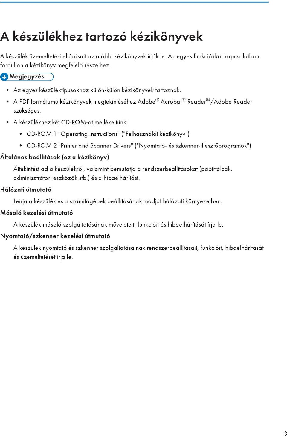 A készülékhez két CD-ROM-ot mellékeltünk: CD-ROM 1 "Operating Instructions" ("Felhasználói kézikönyv") CD-ROM 2 "Printer and Scanner Drivers" ("Nyomtató- és szkenner-illesztőprogramok") Általános